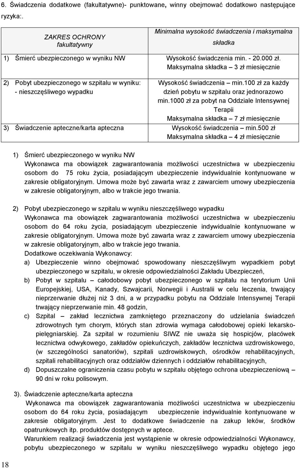 Maksymalna składka 3 zł miesięcznie 2) Pobyt ubezpieczonego w szpitalu w wyniku: - nieszczęśliwego wypadku 18 Wysokość świadczenia min.100 zł za każdy dzień pobytu w szpitalu oraz jednorazowo min.