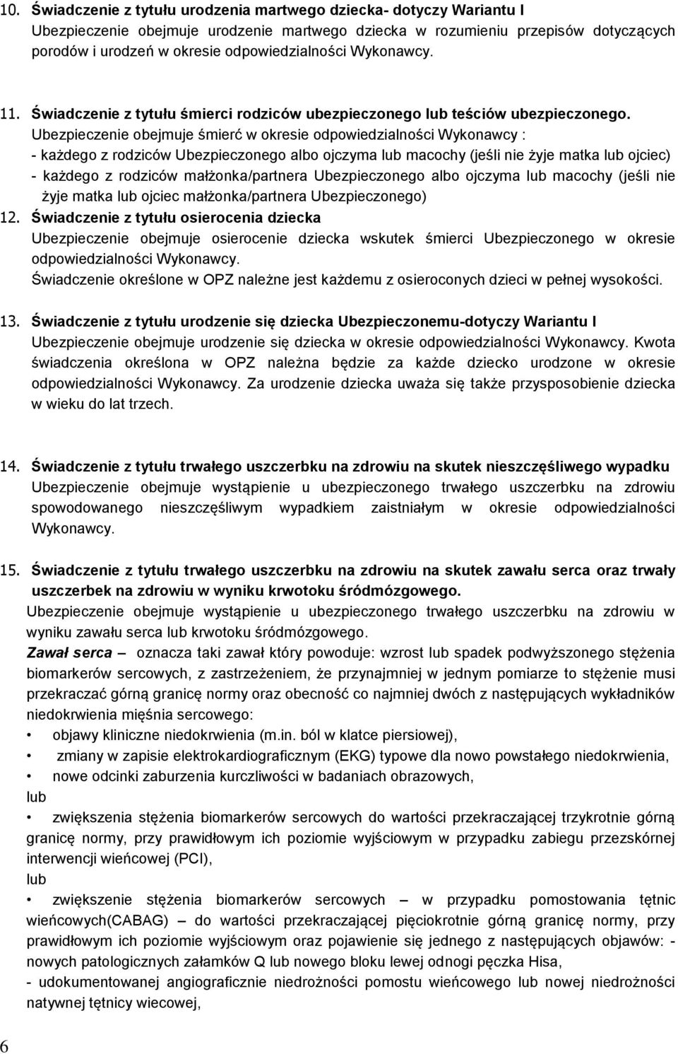 Ubezpieczenie obejmuje śmierć w okresie odpowiedzialności Wykonawcy : - każdego z rodziców Ubezpieczonego albo ojczyma lub macochy (jeśli nie żyje matka lub ojciec) - każdego z rodziców