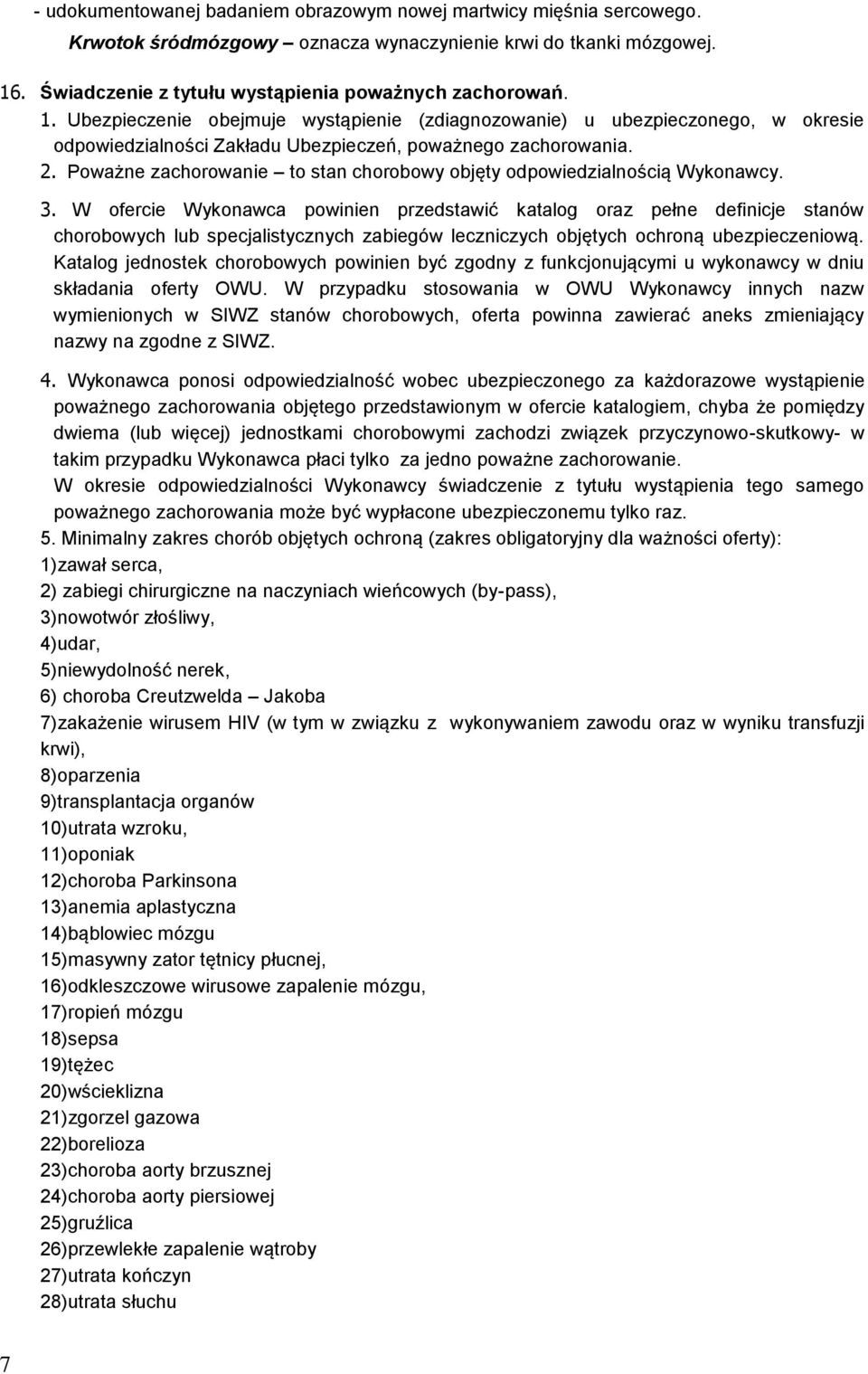 Ubezpieczenie obejmuje wystąpienie (zdiagnozowanie) u ubezpieczonego, w okresie odpowiedzialności Zakładu Ubezpieczeń, poważnego zachorowania. 2.