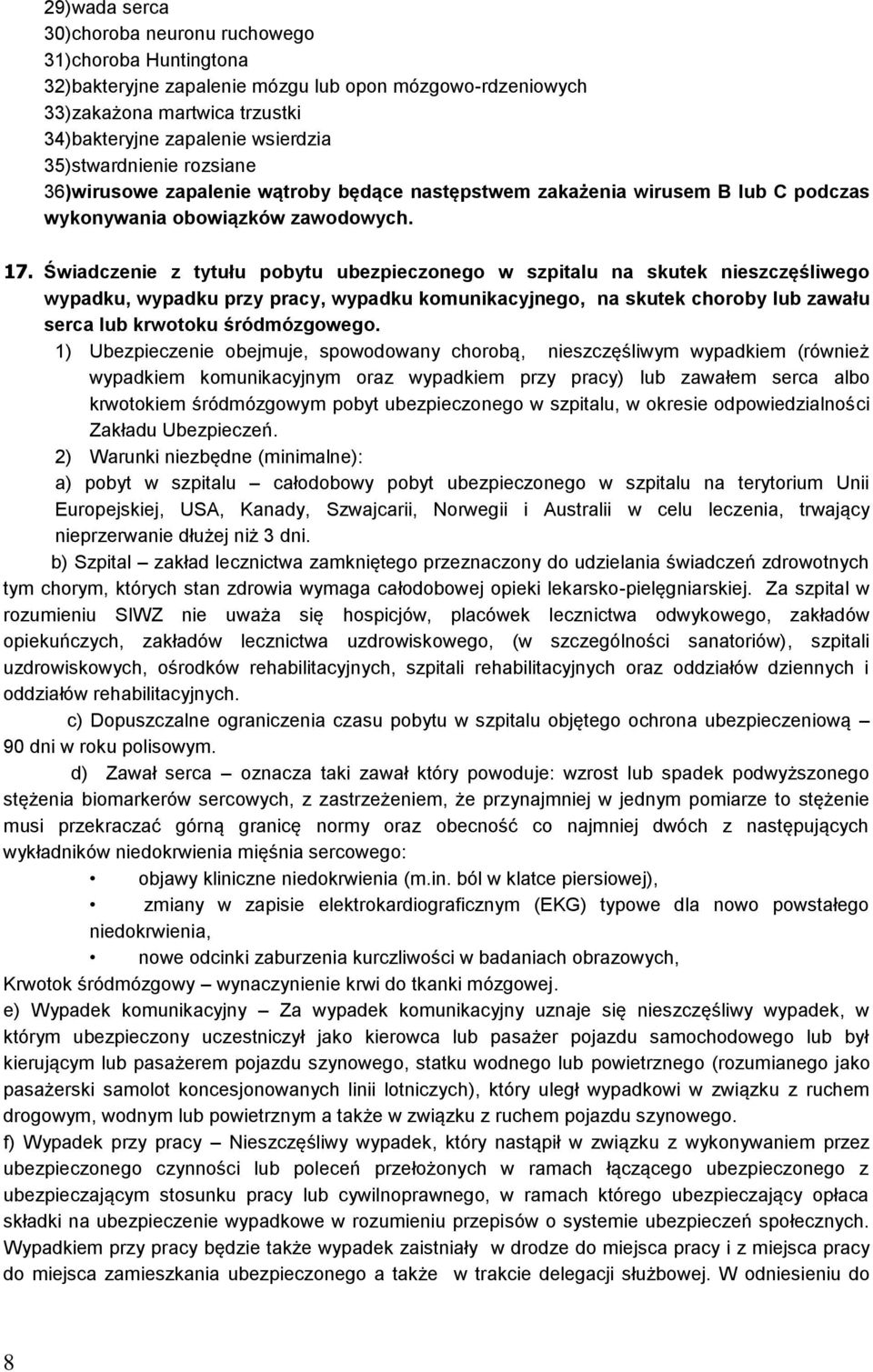 Świadczenie z tytułu pobytu ubezpieczonego w szpitalu na skutek nieszczęśliwego wypadku, wypadku przy pracy, wypadku komunikacyjnego, na skutek choroby lub zawału serca lub krwotoku śródmózgowego.