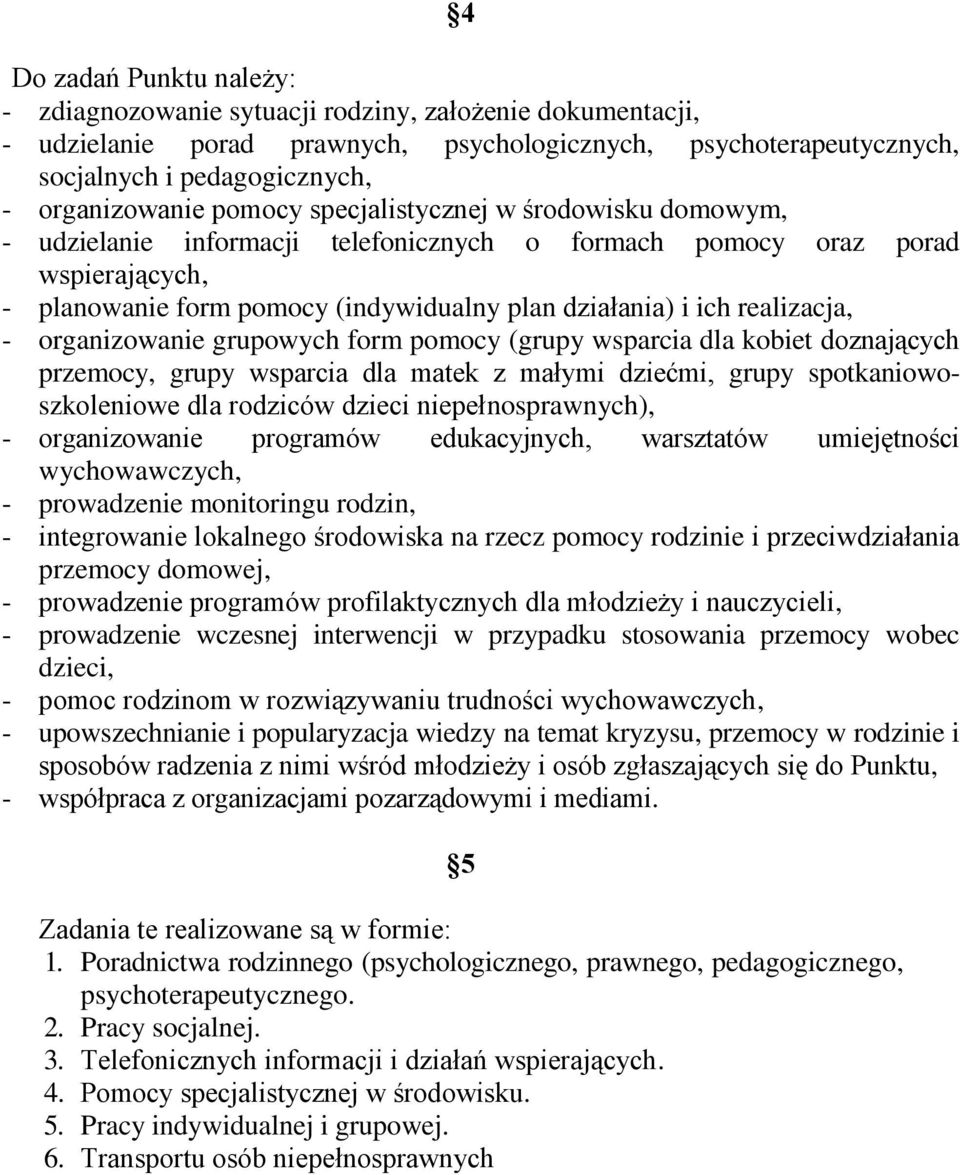 realizacja, - organizowanie grupowych form pomocy (grupy wsparcia dla kobiet doznających przemocy, grupy wsparcia dla matek z małymi dziećmi, grupy spotkaniowoszkoleniowe dla rodziców dzieci