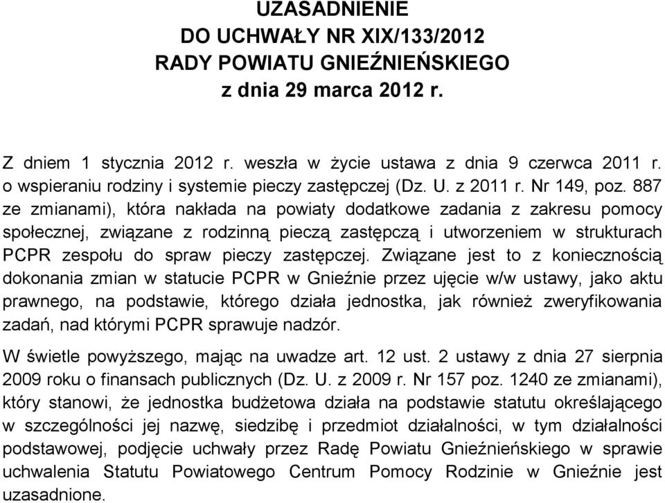 887 ze zmianami), która nakłada na powiaty dodatkowe zadania z zakresu pomocy społecznej, związane z rodzinną pieczą zastępczą i utworzeniem w strukturach PCPR zespołu do spraw pieczy zastępczej.