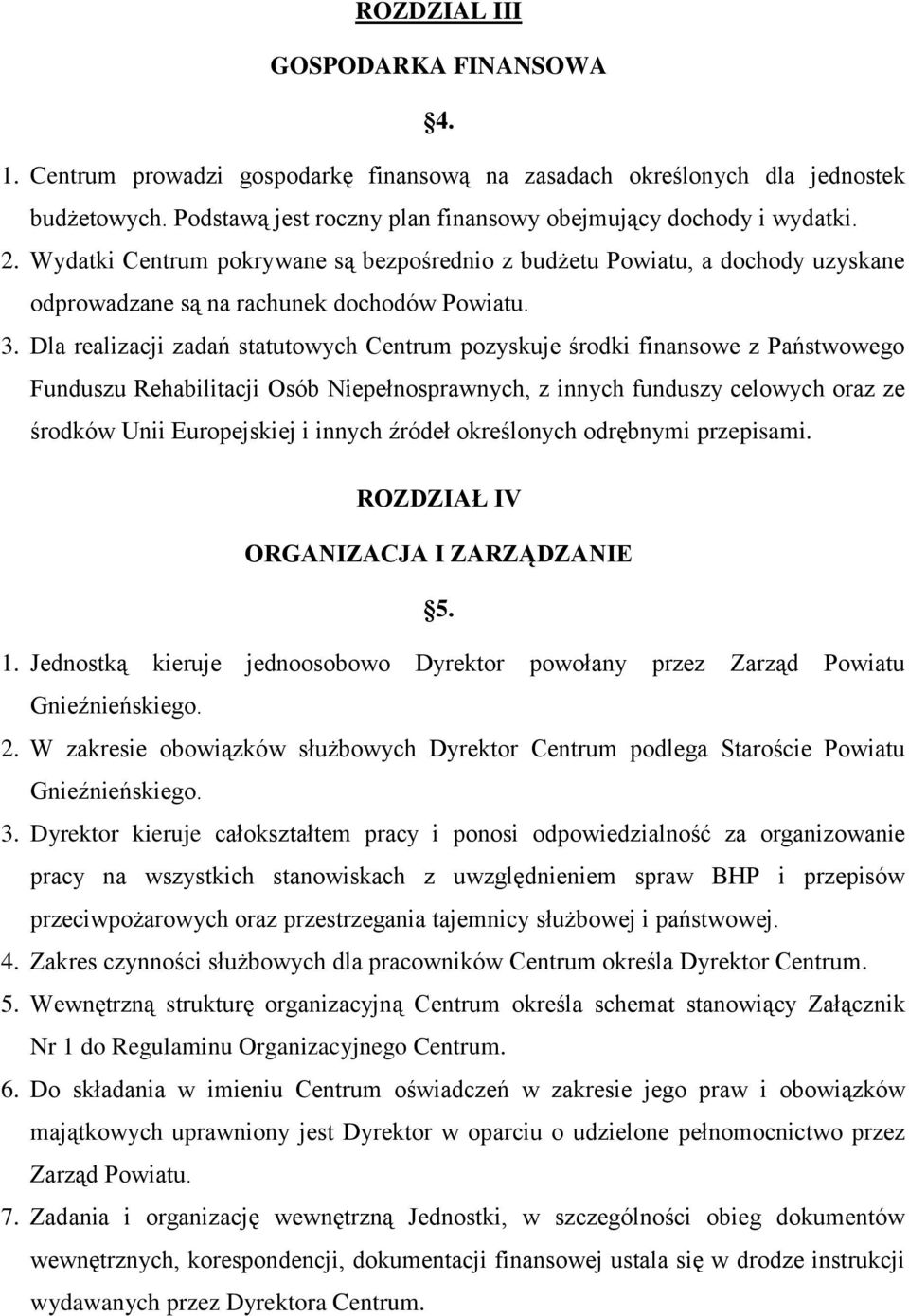 Dla realizacji zadań statutowych Centrum pozyskuje środki finansowe z Państwowego Funduszu Rehabilitacji Osób Niepełnosprawnych, z innych funduszy celowych oraz ze środków Unii Europejskiej i innych