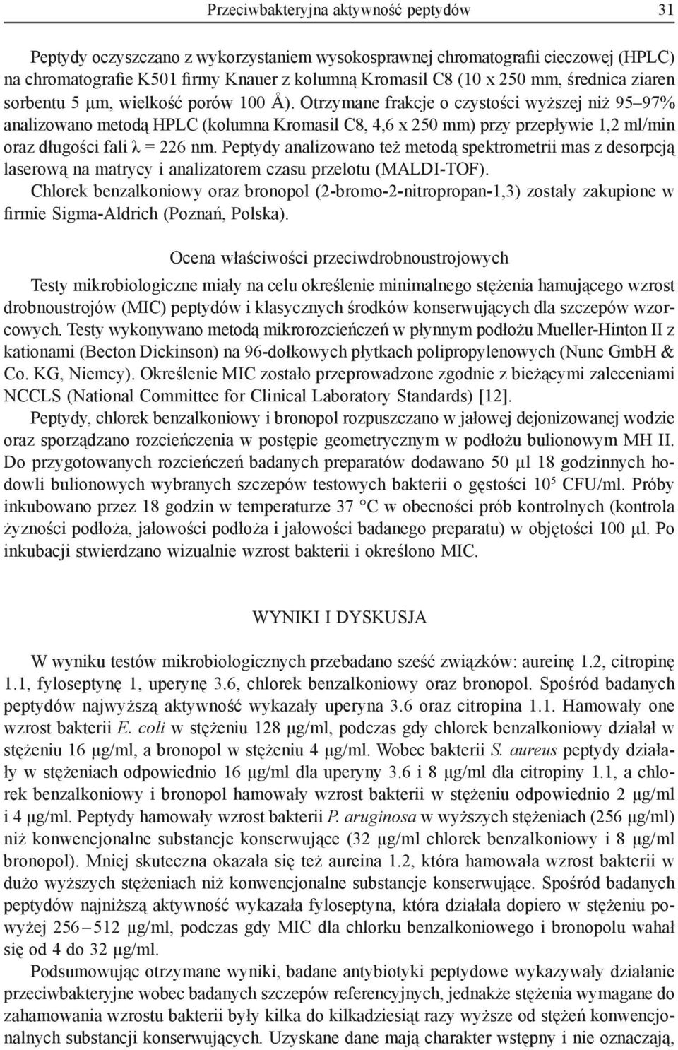 Otrzymane frakcje o czystości wyższej niż 95 97% analizowano metodą HPLC (kolumna Kromasil C8, 4,6 x 250 mm) przy przepływie 1,2 ml/min oraz długości fali λ = 226 nm.