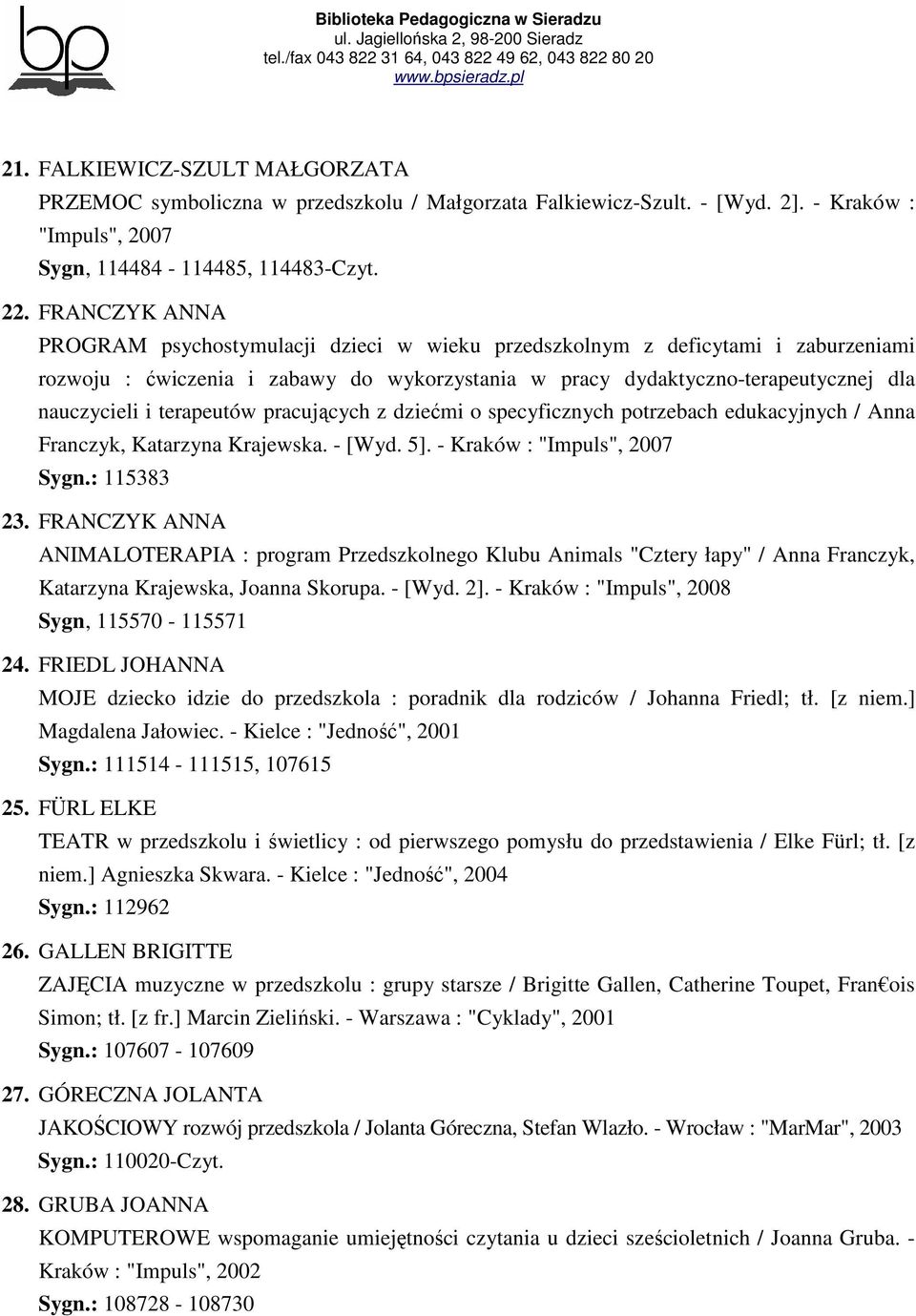 terapeutów pracujących z dziećmi o specyficznych potrzebach edukacyjnych / Anna Franczyk, Katarzyna Krajewska. - [Wyd. 5]. - Kraków : "Impuls", 2007 Sygn.: 115383 23.