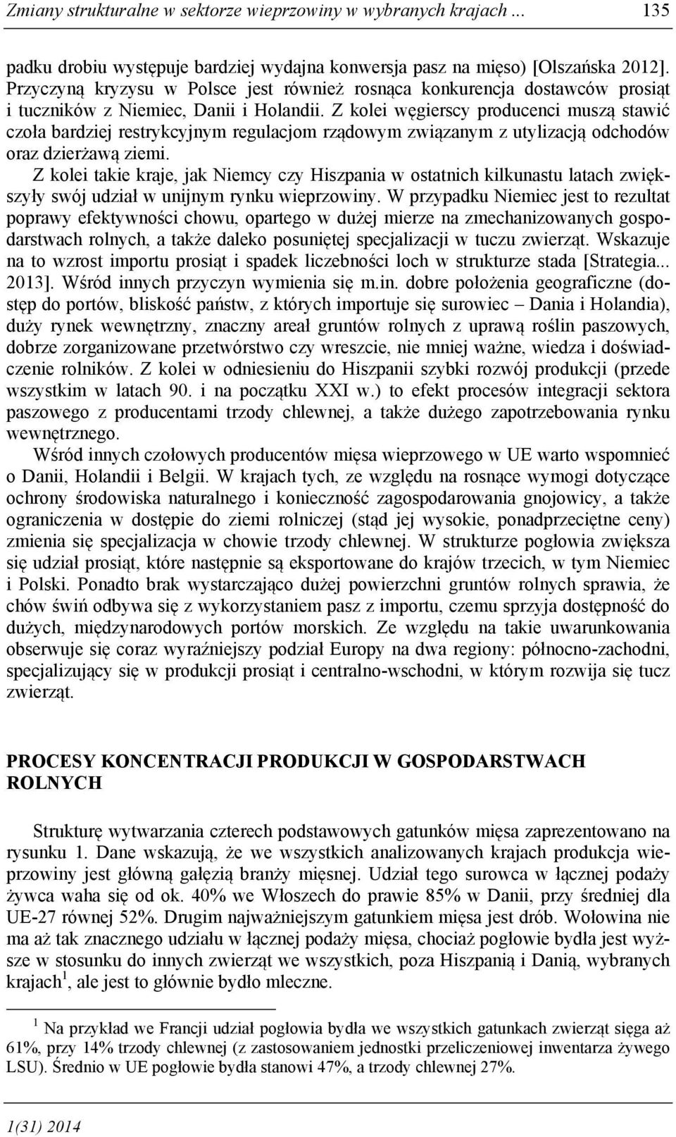 Z kolei węgierscy producenci muszą stawić czoła bardziej restrykcyjnym regulacjom rządowym związanym z utylizacją odchodów oraz dzierżawą ziemi.