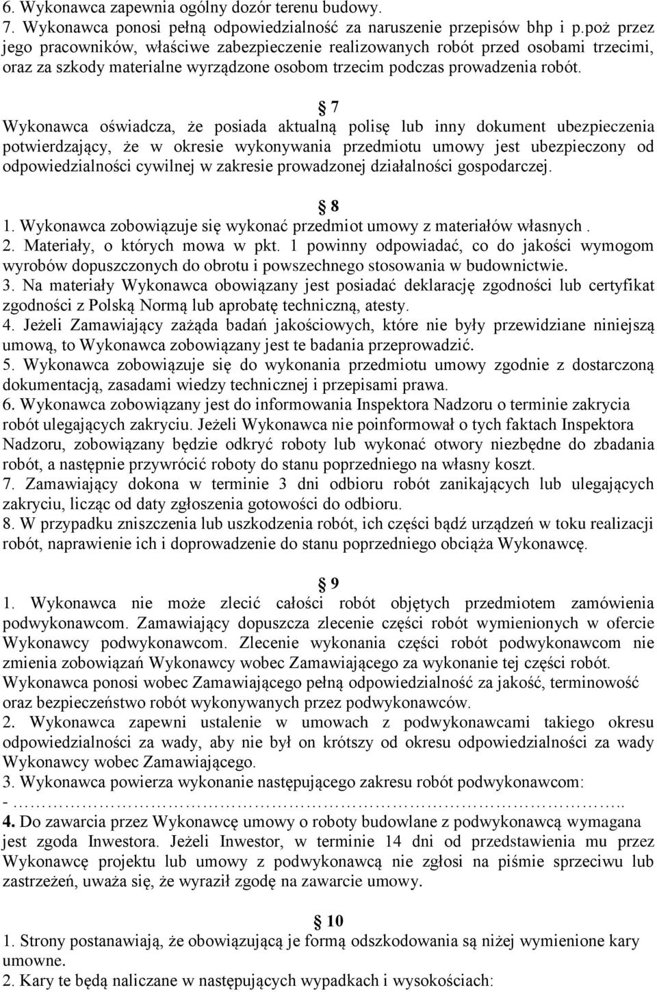 7 Wykonawca oświadcza, że posiada aktualną polisę lub inny dokument ubezpieczenia potwierdzający, że w okresie wykonywania przedmiotu umowy jest ubezpieczony od odpowiedzialności cywilnej w zakresie