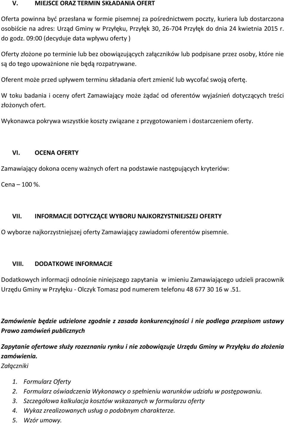 09:00 (decyduje data wpływu oferty ) Oferty złożone po terminie lub bez obowiązujących załączników lub podpisane przez osoby, które nie są do tego upoważnione nie będą rozpatrywane.