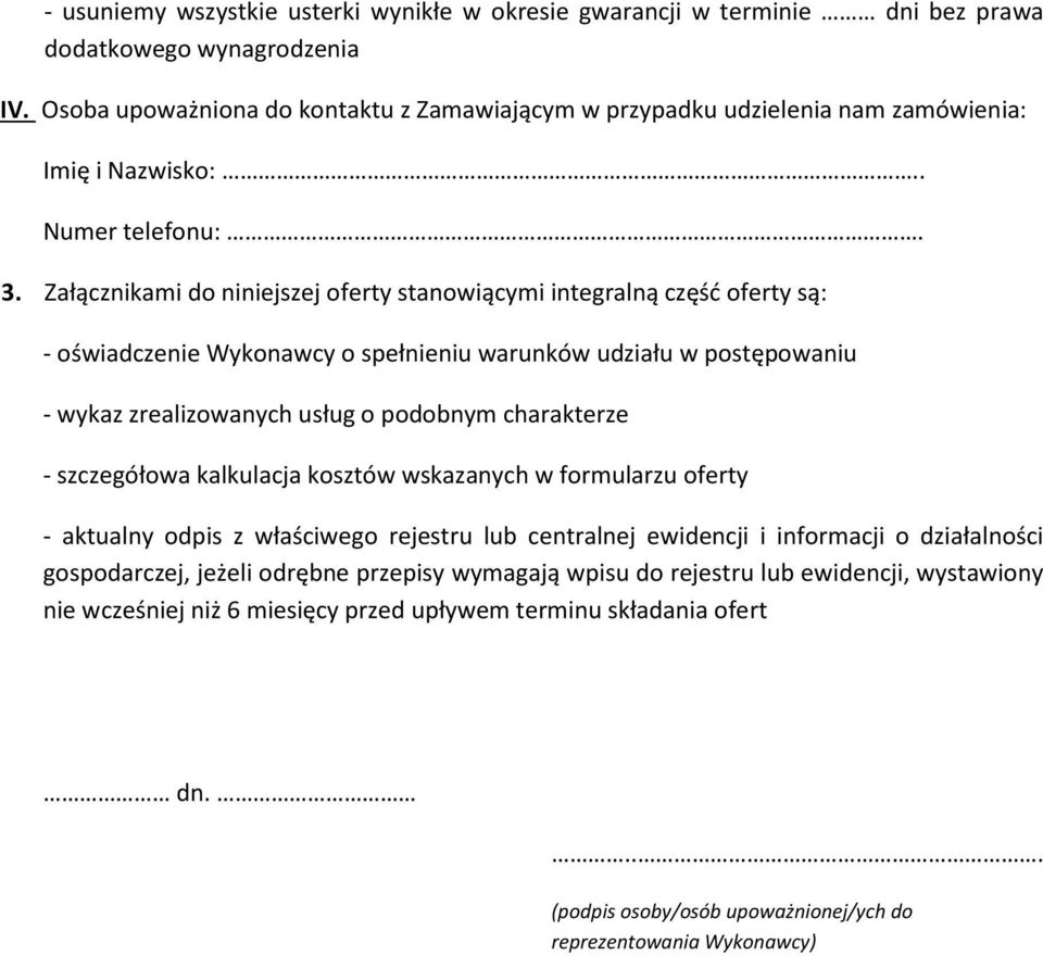 Załącznikami do niniejszej oferty stanowiącymi integralną część oferty są: - oświadczenie Wykonawcy o spełnieniu warunków udziału w postępowaniu - wykaz zrealizowanych usług o podobnym charakterze -