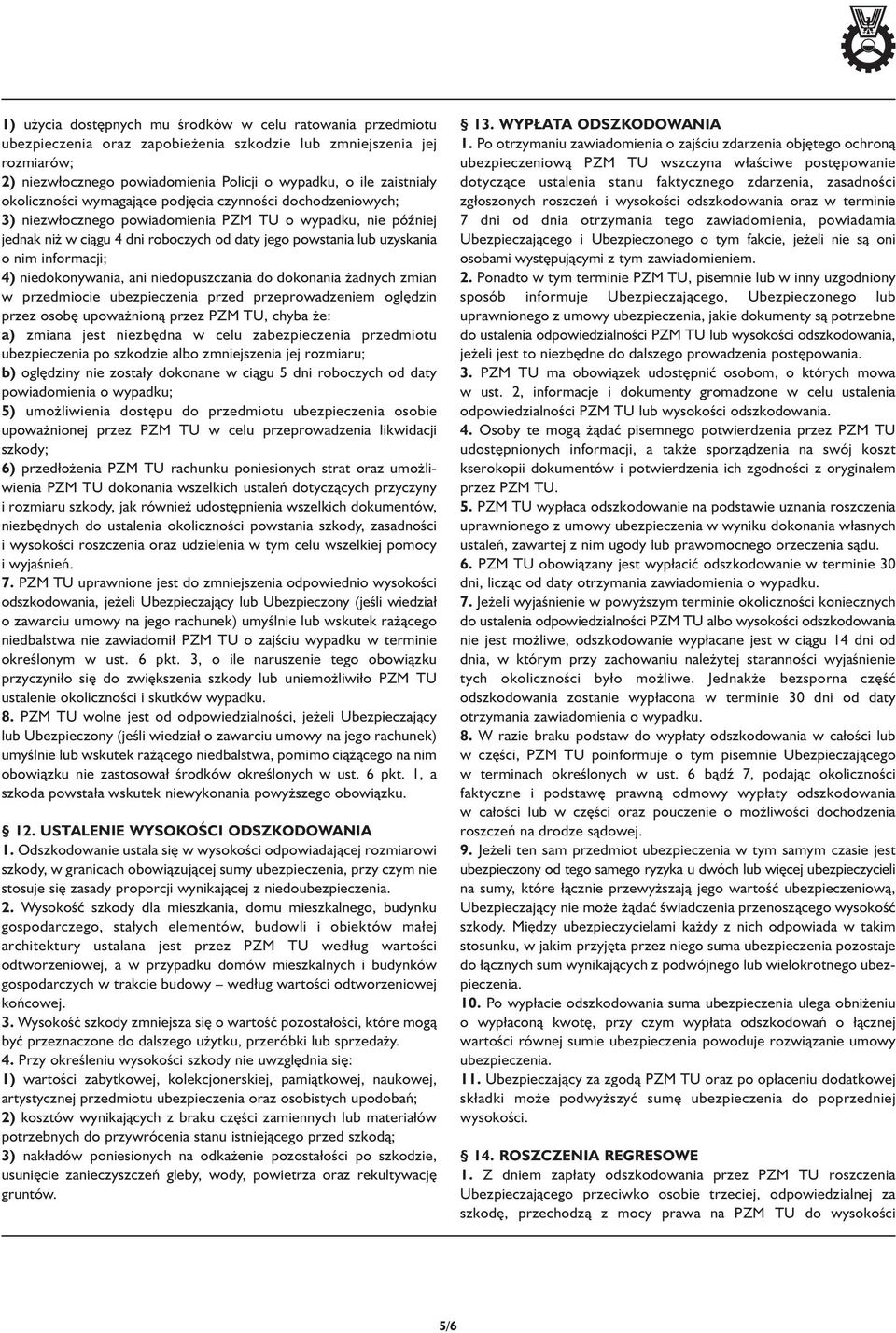 informacji; 4) niedokonywania, ani niedopuszczania do dokonania żadnych zmian w przedmiocie ubezpieczenia przed przeprowadzeniem oględzin przez osobę upoważnioną przez PZM TU, chyba że: a) zmiana