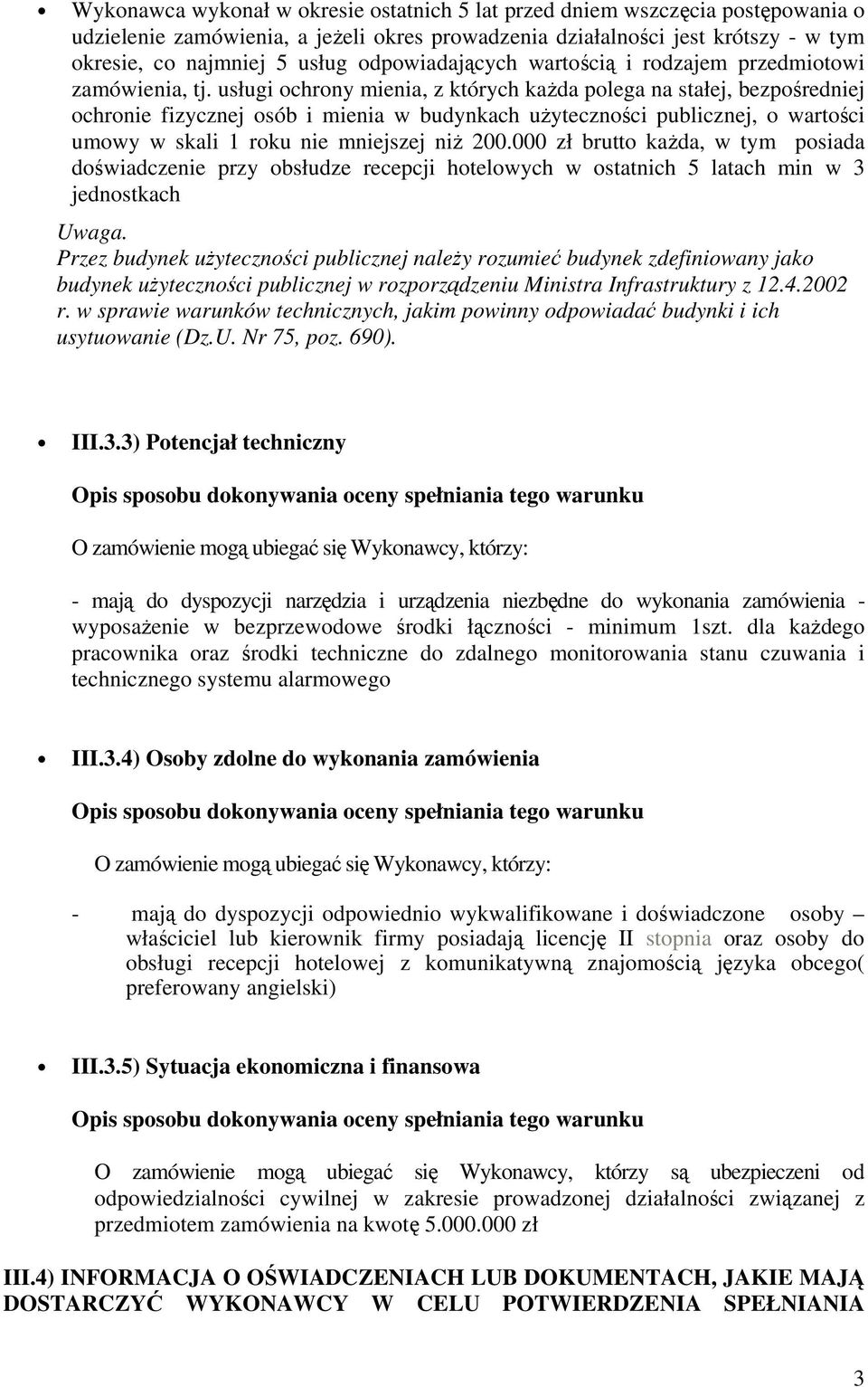 usługi ochrony mienia, z których każda polega na stałej, bezpośredniej ochronie fizycznej osób i mienia w budynkach użyteczności publicznej, o wartości umowy w skali 1 roku nie mniejszej niż 200.