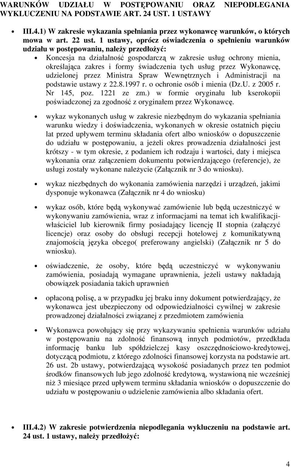 świadczenia tych usług przez Wykonawcę, udzielonej przez Ministra Spraw Wewnętrznych i Administracji na podstawie ustawy z 22.8.1997 r. o ochronie osób i mienia (Dz.U. z 2005 r. Nr 145, poz.