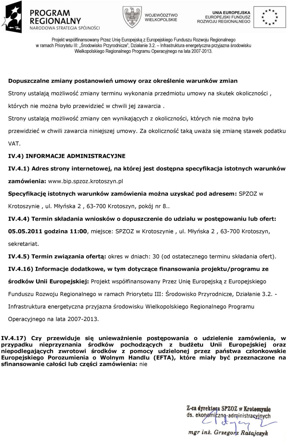 Za okoliczność taką uważa się zmianę stawek podatku VAT. IV.4) INFORMACJE ADMINISTRACYJNE IV.4.1) Adres strony internetowej, na której jest dostępna specyfikacja istotnych warunków zamówienia: www.