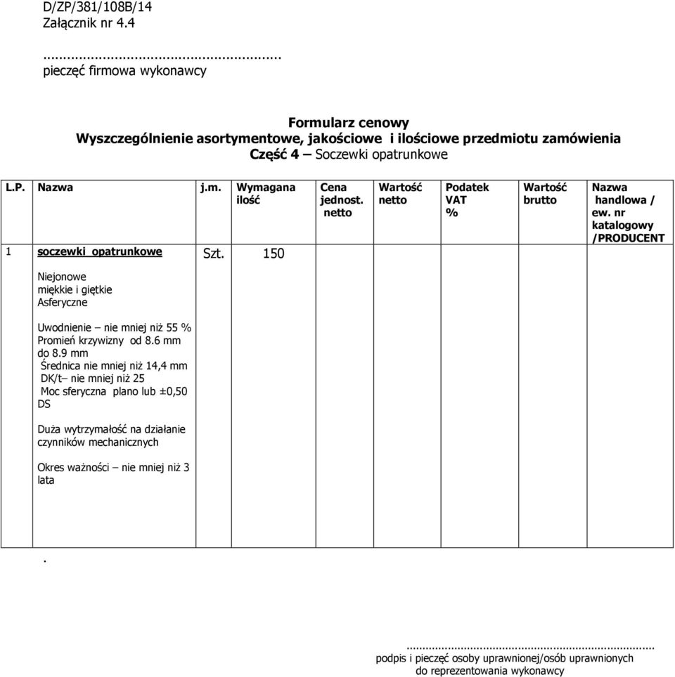 mm do 89 mm Średnica nie mniej niż 14,4 mm DK/t nie mniej niż 25 Moc sferyczna plano lub