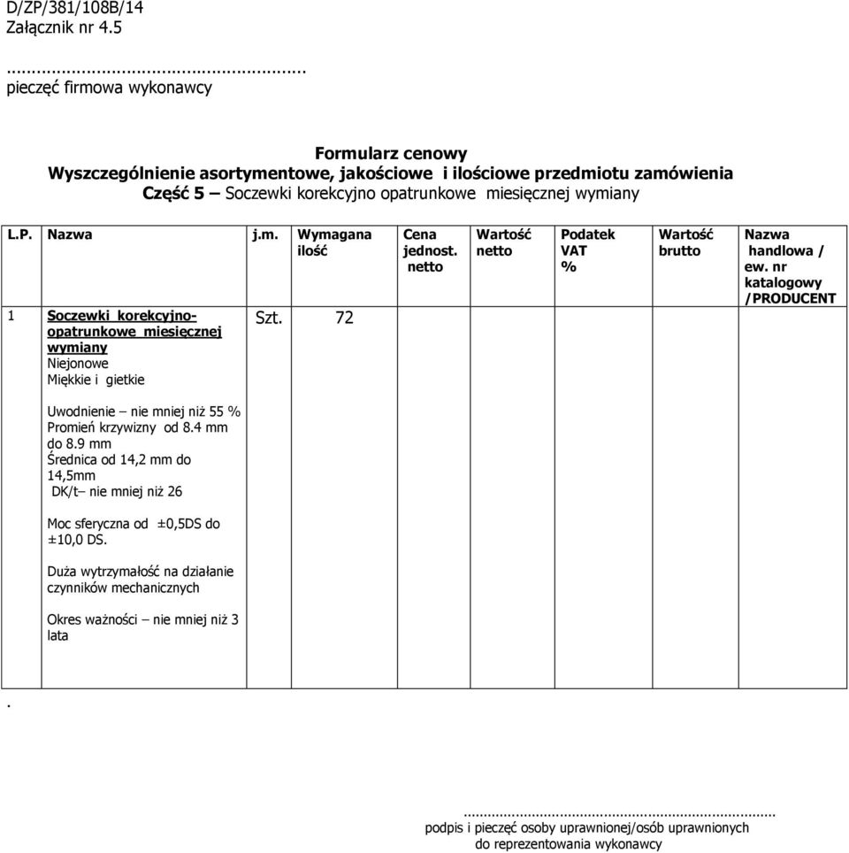 55 Promień krzywizny od 84 mm do 89 mm Średnica od 14,2 mm do 14,5mm DK/t nie mniej niż 26 Moc