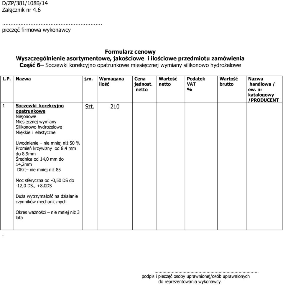 Uwodnienie nie mniej niż 50 Promień krzywizny od 84 mm do 89mm Średnica od 14,0 mm do 14,2mm DK/t nie mniej niż 85 Moc