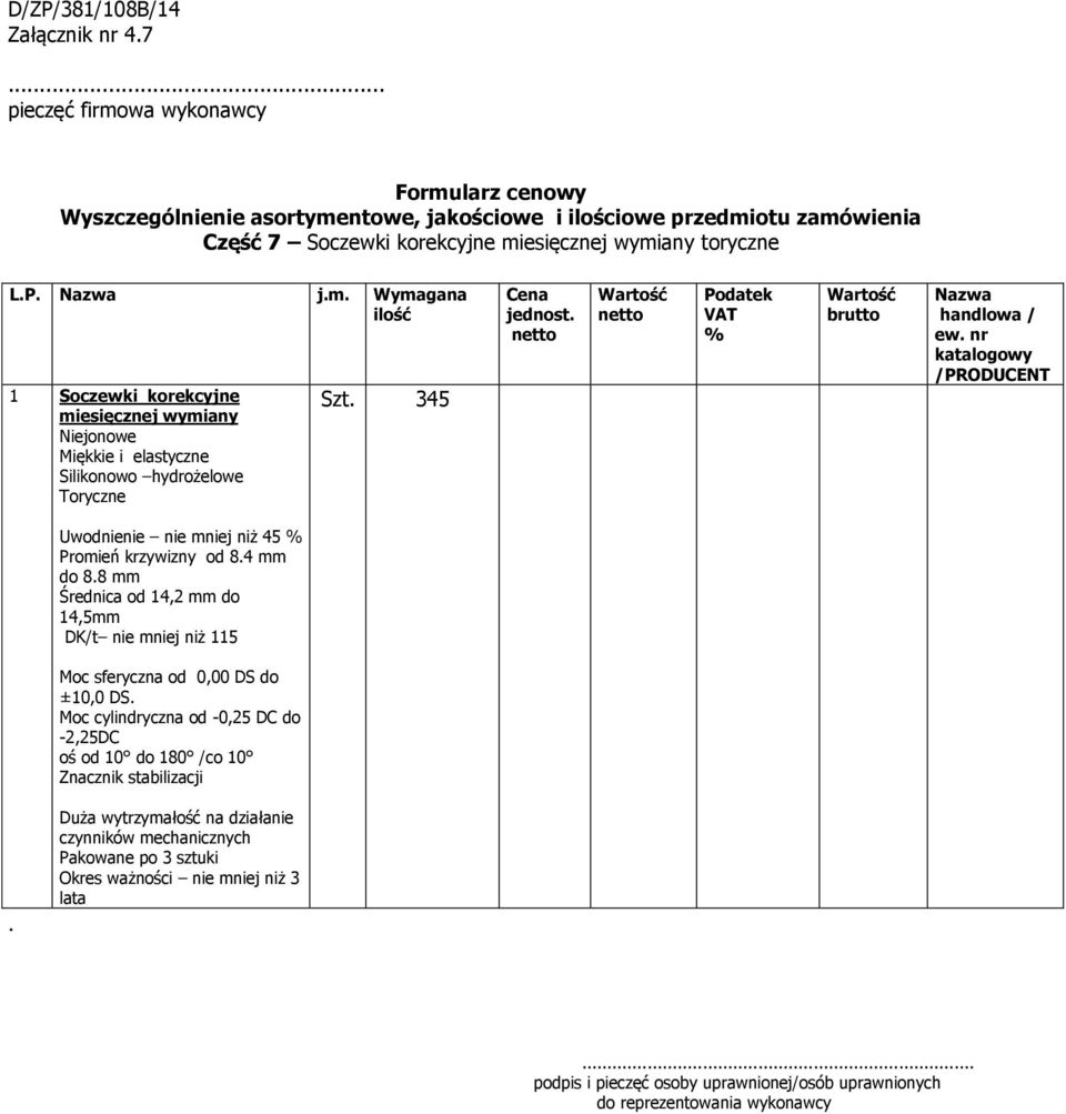 Średnica od 14,2 mm do 14,5mm DK/t nie mniej niż 115 Moc sferyczna od 0,00 DS do ±10,0 DS Moc cylindryczna od -0,25 DC do -2,25DC oś od