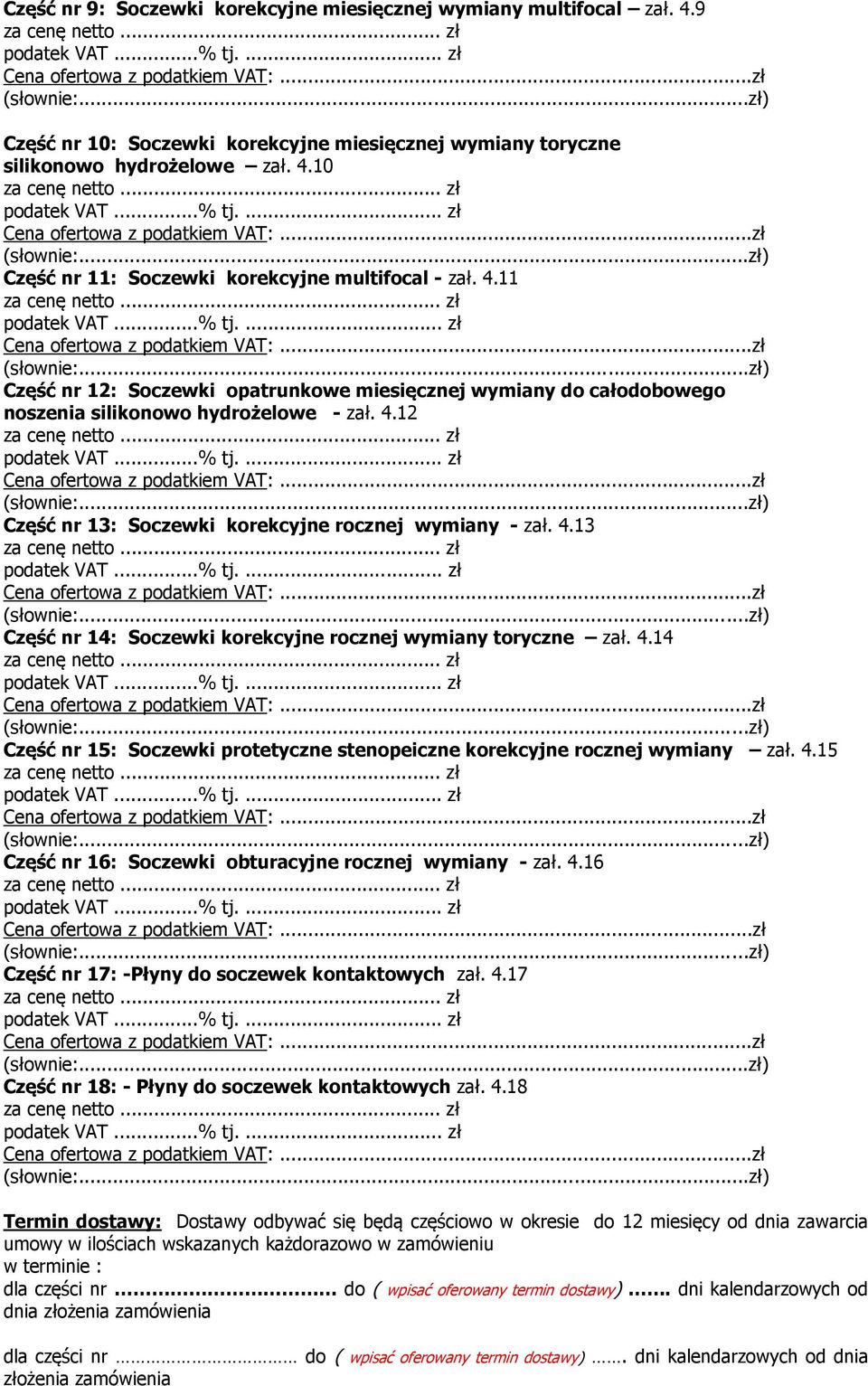 (słownie:zł) Część nr 12: Soczewki opatrunkowe miesięcznej wymiany do całodobowego noszenia silikonowo hydrożelowe - zał 412 za cenę zł podatek tj zł ofertowa z podatkiem : zł (słownie:zł) Część nr