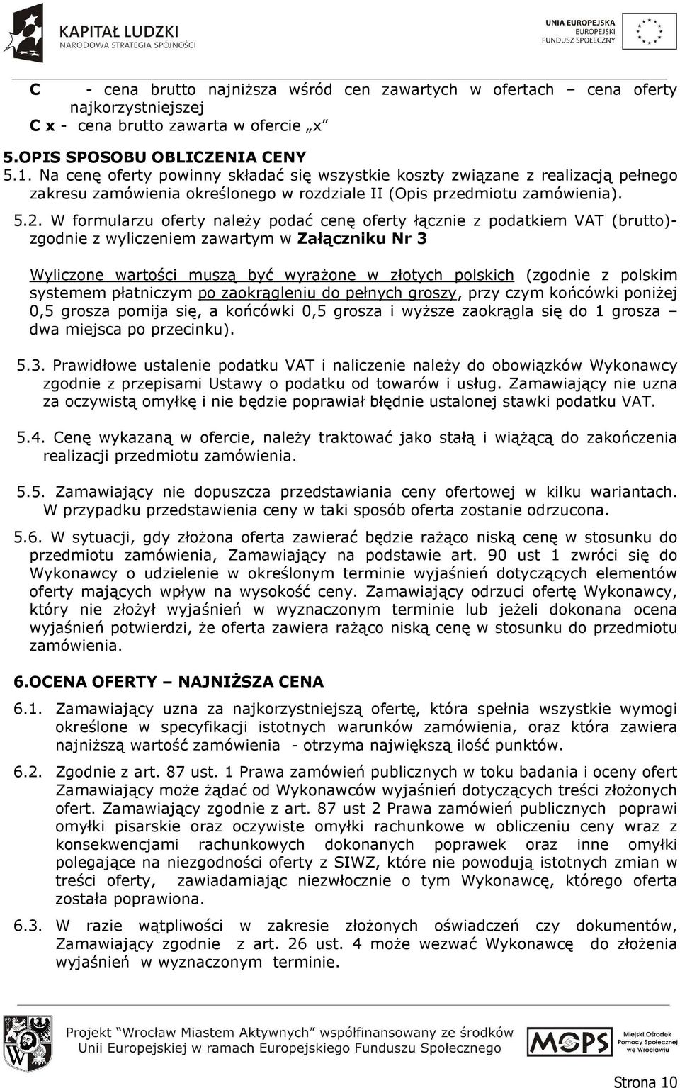 W formularzu oferty naleŝy podać cenę oferty łącznie z podatkiem VAT (brutto)- zgodnie z wyliczeniem zawartym w Załączniku Nr 3 Wyliczone wartości muszą być wyraŝone w złotych polskich (zgodnie z