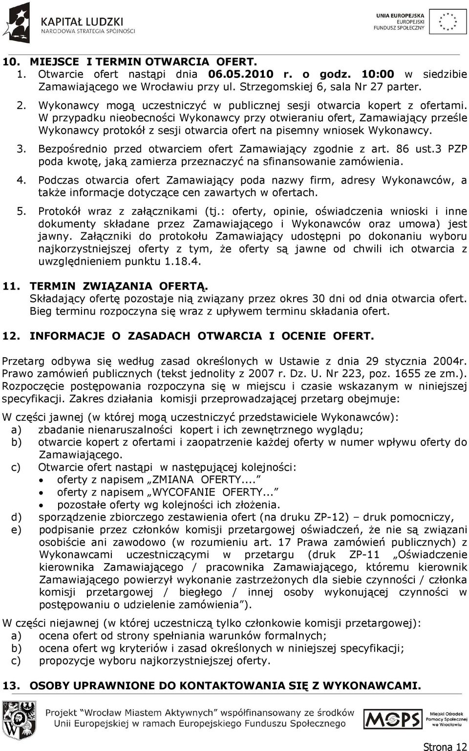 W przypadku nieobecności Wykonawcy przy otwieraniu ofert, Zamawiający prześle Wykonawcy protokół z sesji otwarcia ofert na pisemny wniosek Wykonawcy. 3.