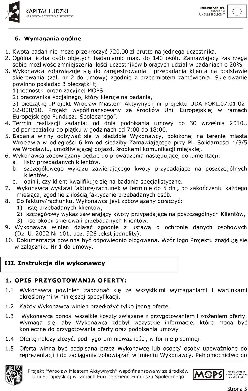 Wykonawca zobowiązuje się do zarejestrowania i przebadania klienta na podstawie skierowania (zał. nr 2 do umowy) zgodnie z przedmiotem zamówienia.