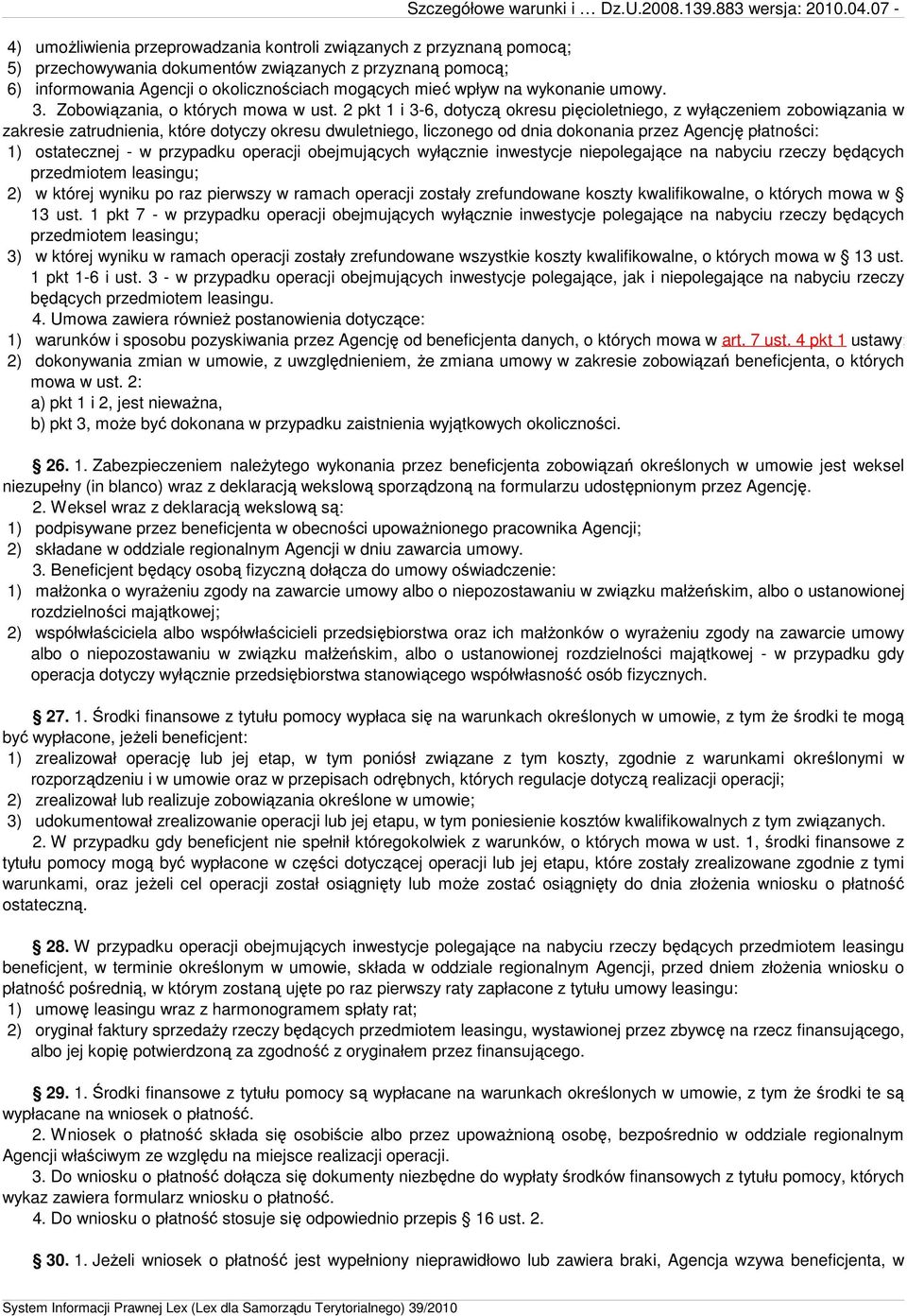 2 pkt 1 i 3-6, dotyczą okresu pięcioletniego, z wyłączeniem zobowiązania w zakresie zatrudnienia, które dotyczy okresu dwuletniego, liczonego od dnia dokonania przez Agencję płatności: 1) ostatecznej