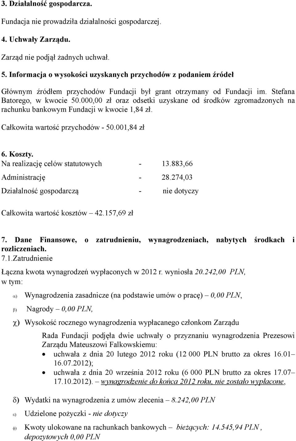 000,00 zł oraz odsetki uzyskane od środków zgromadzonych na rachunku bankowym Fundacji w kwocie 1,84 zł. Całkowita wartość przychodów - 50.001,84 zł 6. Koszty. Na realizację celów statutowych - 13.