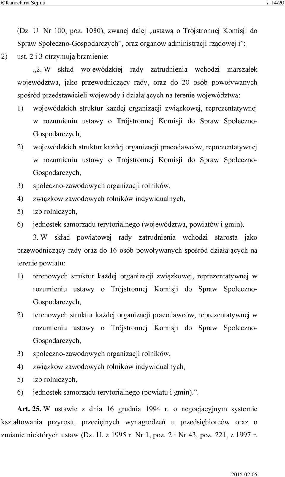 W skład wojewódzkiej rady zatrudnienia wchodzi marszałek województwa, jako przewodniczący rady, oraz do 20 osób powoływanych spośród przedstawicieli wojewody i działających na terenie województwa: 1)