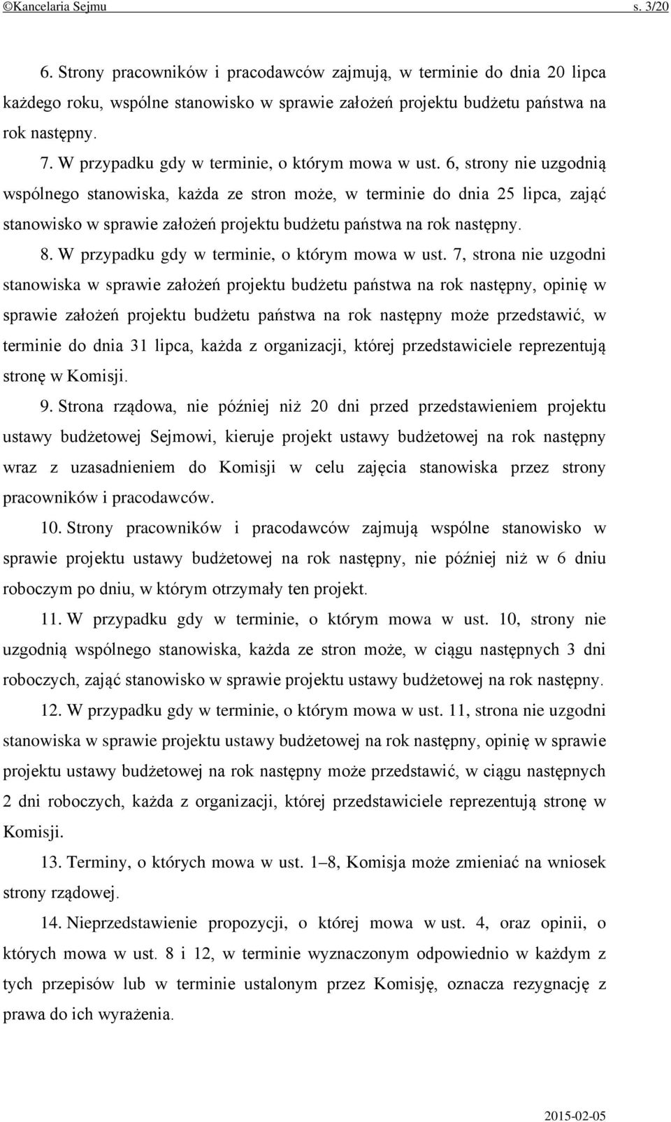 6, strony nie uzgodnią wspólnego stanowiska, każda ze stron może, w terminie do dnia 25 lipca, zająć stanowisko w sprawie założeń projektu budżetu państwa na rok następny. 8.