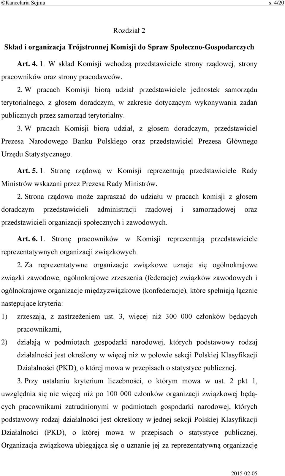 W pracach Komisji biorą udział przedstawiciele jednostek samorządu terytorialnego, z głosem doradczym, w zakresie dotyczącym wykonywania zadań publicznych przez samorząd terytorialny. 3.