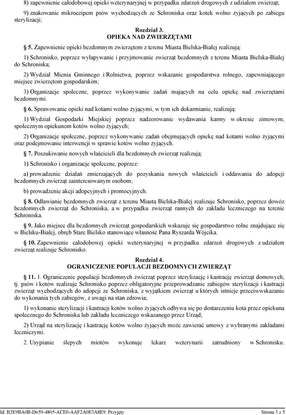 Zapewnienie opieki bezdomnym zwierzętom z terenu Miasta Bielska-Białej realizują: 1) Schronisko, poprzez wyłapywanie i przyjmowanie zwierząt bezdomnych z terenu Miasta Bielska-Białej do Schroniska;