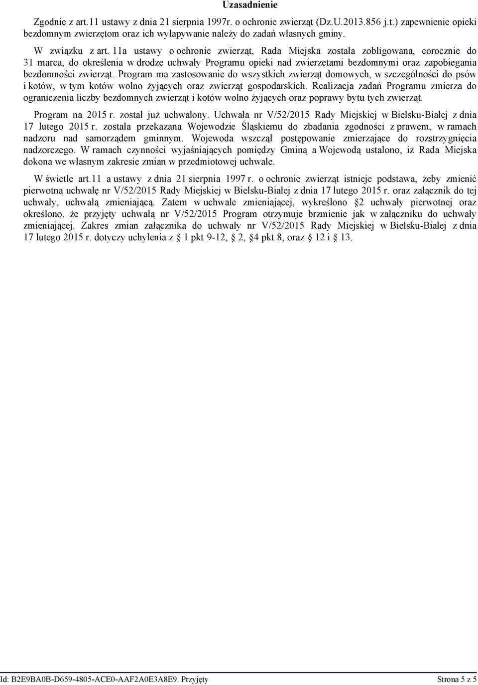 11a ustawy o ochronie zwierząt, Rada Miejska została zobligowana, corocznie do 31 marca, do określenia w drodze uchwały Programu opieki nad zwierzętami bezdomnymi oraz zapobiegania bezdomności