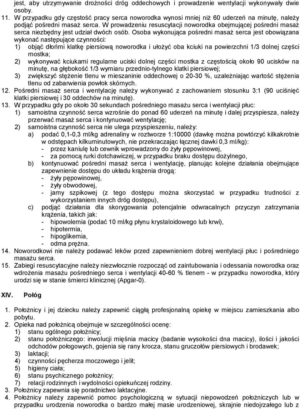 W prowadzeniu resuscytacji noworodka obejmującej pośredni masaż serca niezbędny jest udział dwóch osób.