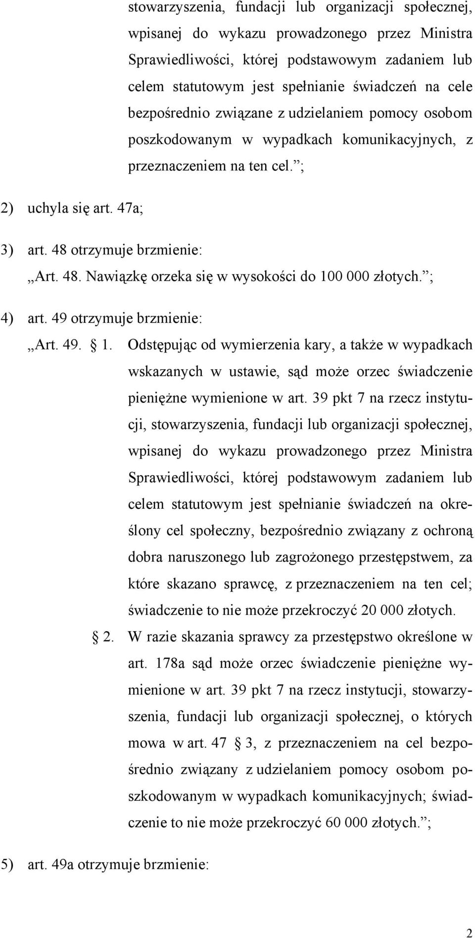 otrzymuje brzmienie: Art. 48. Nawiązkę orzeka się w wysokości do 100 000 złotych. ; 4) art. 49 otrzymuje brzmienie: Art. 49. 1. Odstępując od wymierzenia kary, a także w wypadkach wskazanych w ustawie, sąd może orzec świadczenie pieniężne wymienione w art.