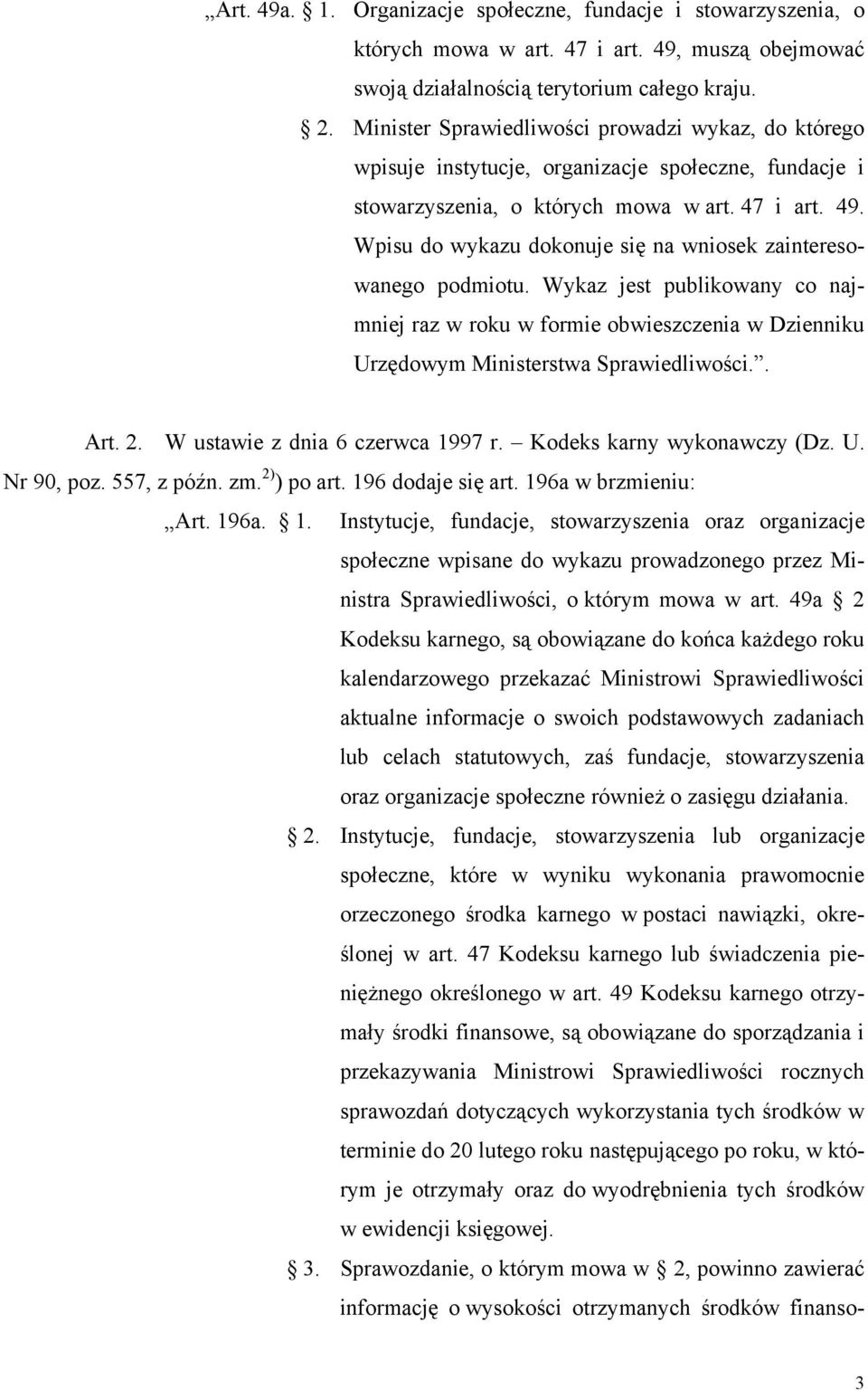 Wpisu do wykazu dokonuje się na wniosek zainteresowanego podmiotu. Wykaz jest publikowany co najmniej raz w roku w formie obwieszczenia w Dzienniku Urzędowym Ministerstwa Sprawiedliwości.. Art. 2.