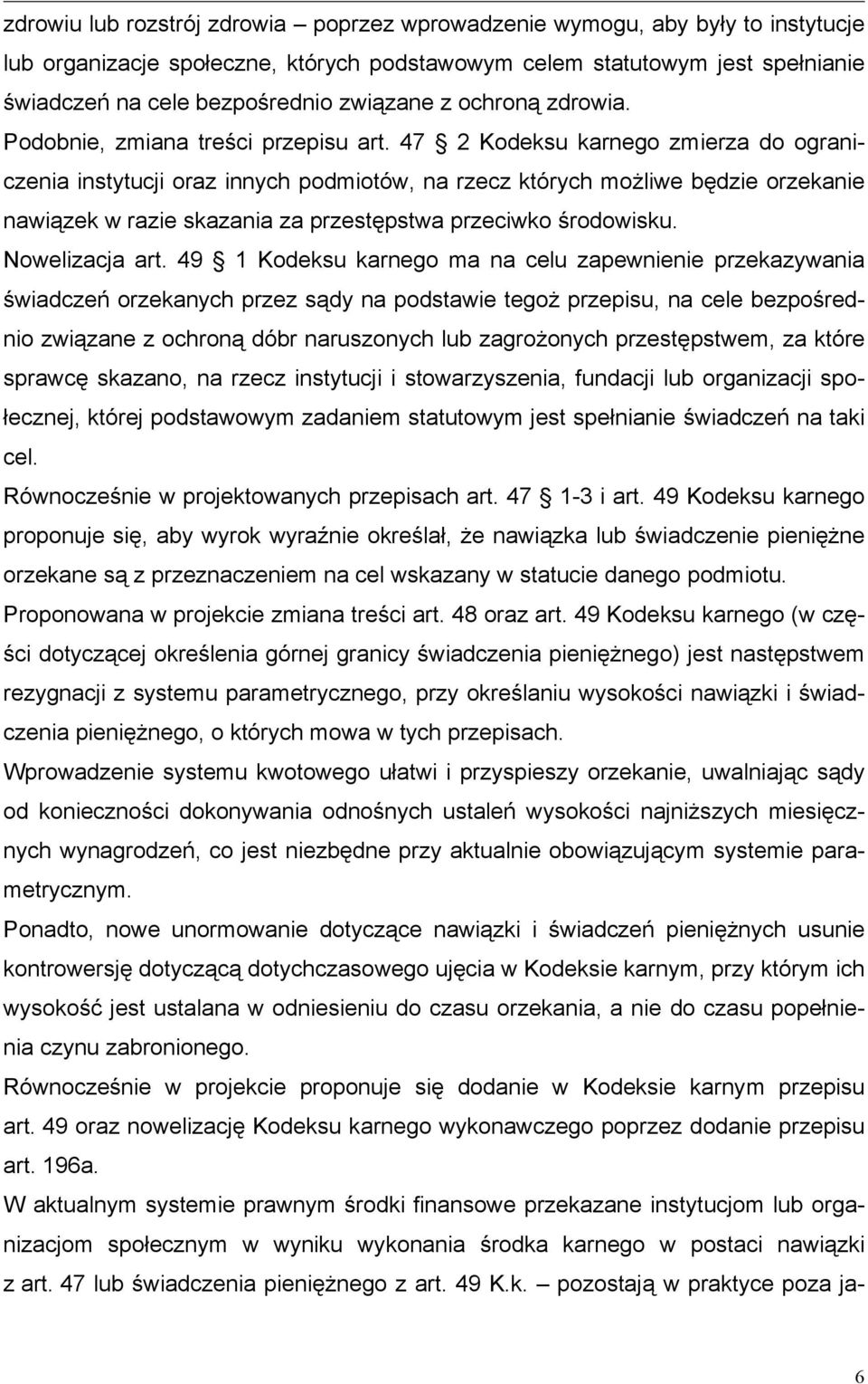 47 2 Kodeksu karnego zmierza do ograniczenia instytucji oraz innych podmiotów, na rzecz których możliwe będzie orzekanie nawiązek w razie skazania za przestępstwa przeciwko środowisku.