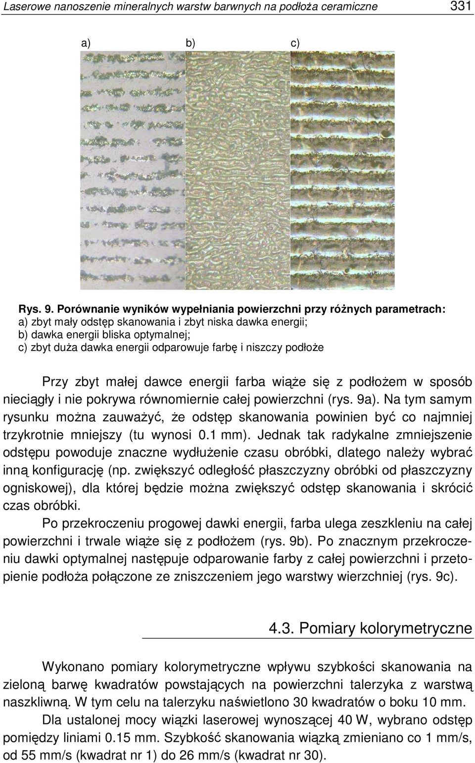 odparowuje farbę i niszczy podłoŝe Przy zbyt małej dawce energii farba wiąŝe się z podłoŝem w sposób nieciągły i nie pokrywa równomiernie całej powierzchni (rys. 9a).