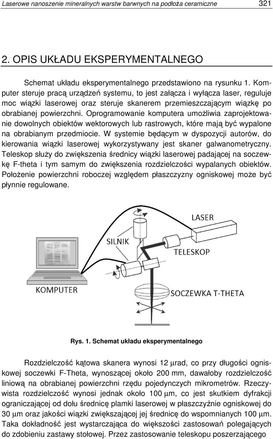 Oprogramowanie komputera umoŝliwia zaprojektowanie dowolnych obiektów wektorowych lub rastrowych, które mają być wypalone na obrabianym przedmiocie.