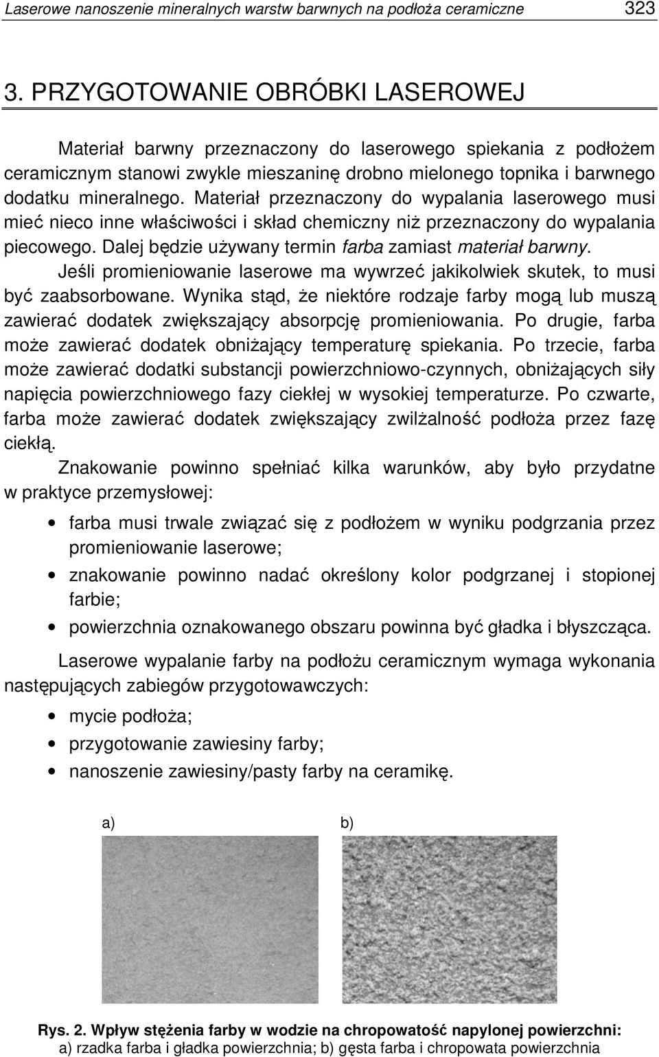 Materiał przeznaczony do wypalania laserowego musi mieć nieco inne właściwości i skład chemiczny niŝ przeznaczony do wypalania piecowego. Dalej będzie uŝywany termin farba zamiast materiał barwny.