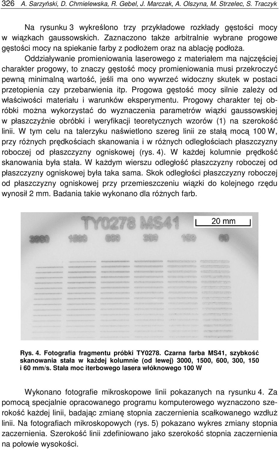 Oddziaływanie promieniowania laserowego z materiałem ma najczęściej charakter progowy, to znaczy gęstość mocy promieniowania musi przekroczyć pewną minimalną wartość, jeśli ma ono wywrzeć widoczny