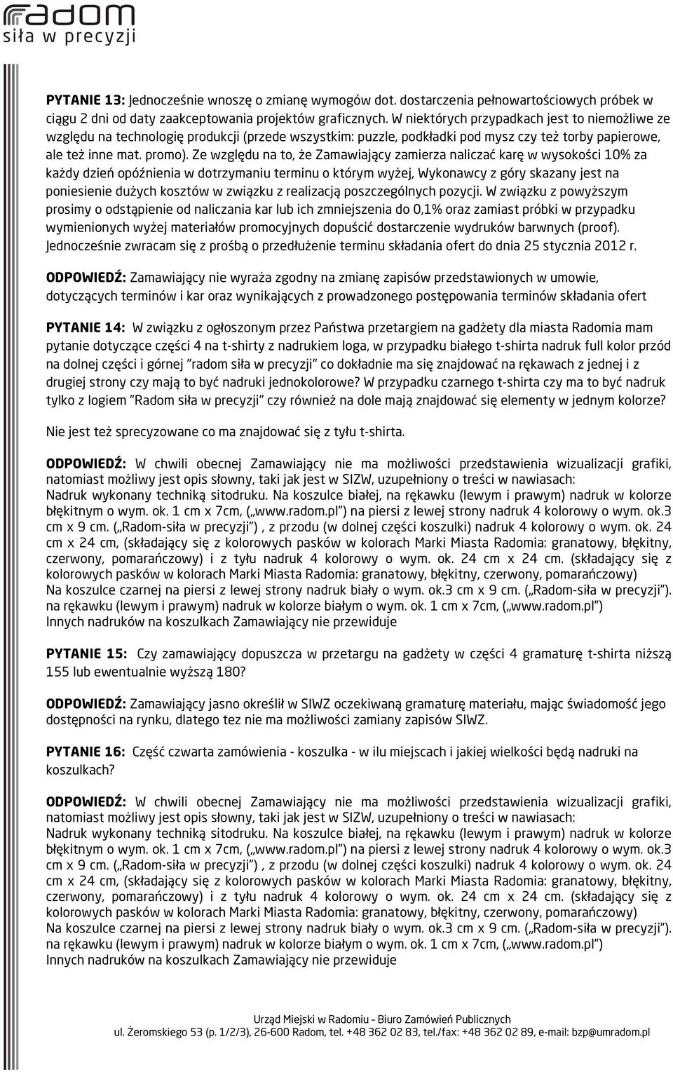 Ze względu na to, że Zamawiający zamierza naliczać karę w wysokości 10% za każdy dzień opóźnienia w dotrzymaniu terminu o którym wyżej, Wykonawcy z góry skazany jest na poniesienie dużych kosztów w