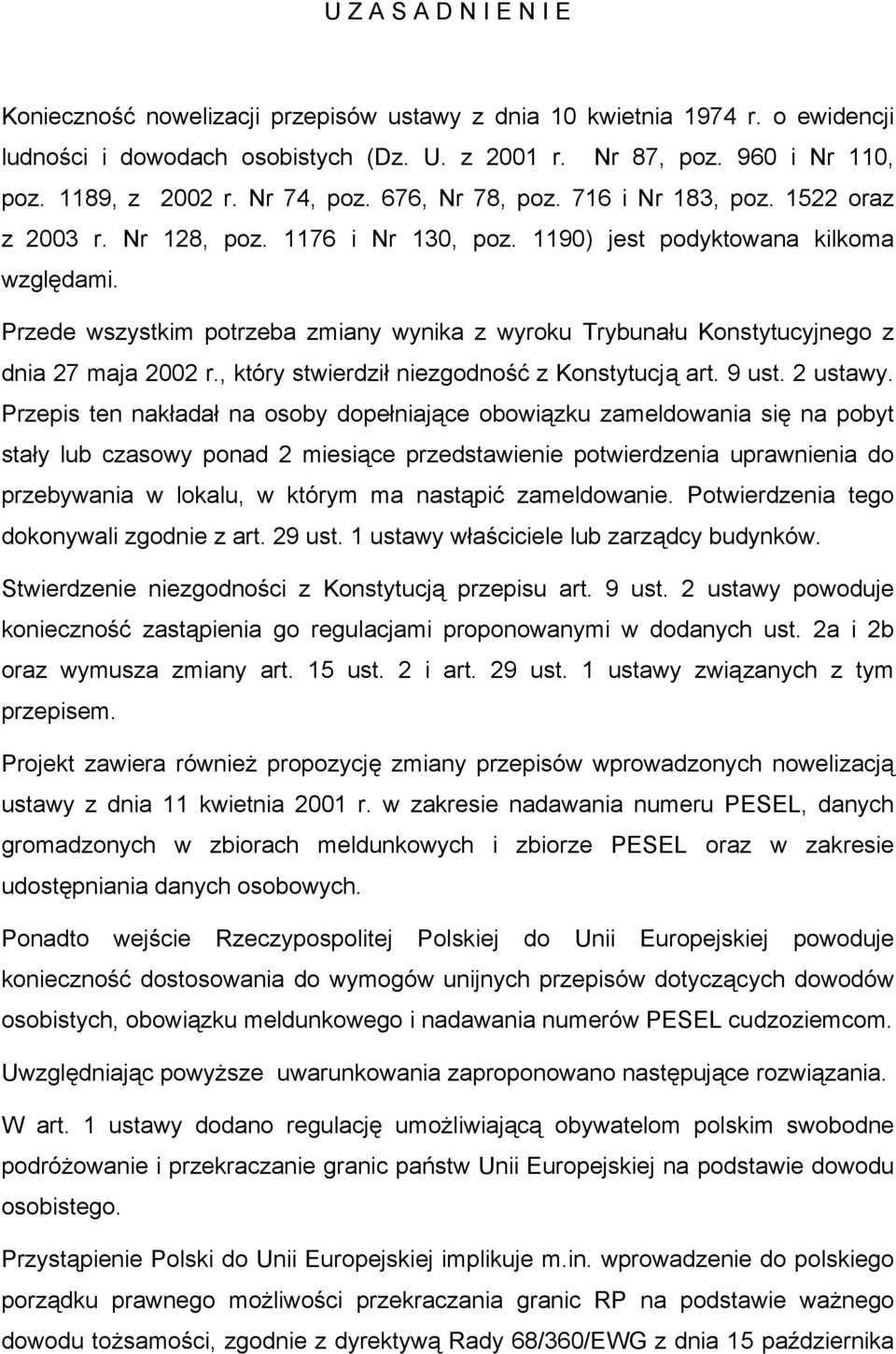 Przede wszystkim potrzeba zmiany wynika z wyroku Trybunału Konstytucyjnego z dnia 27 maja 2002 r., który stwierdził niezgodność z Konstytucją art. 9 ust. 2 ustawy.