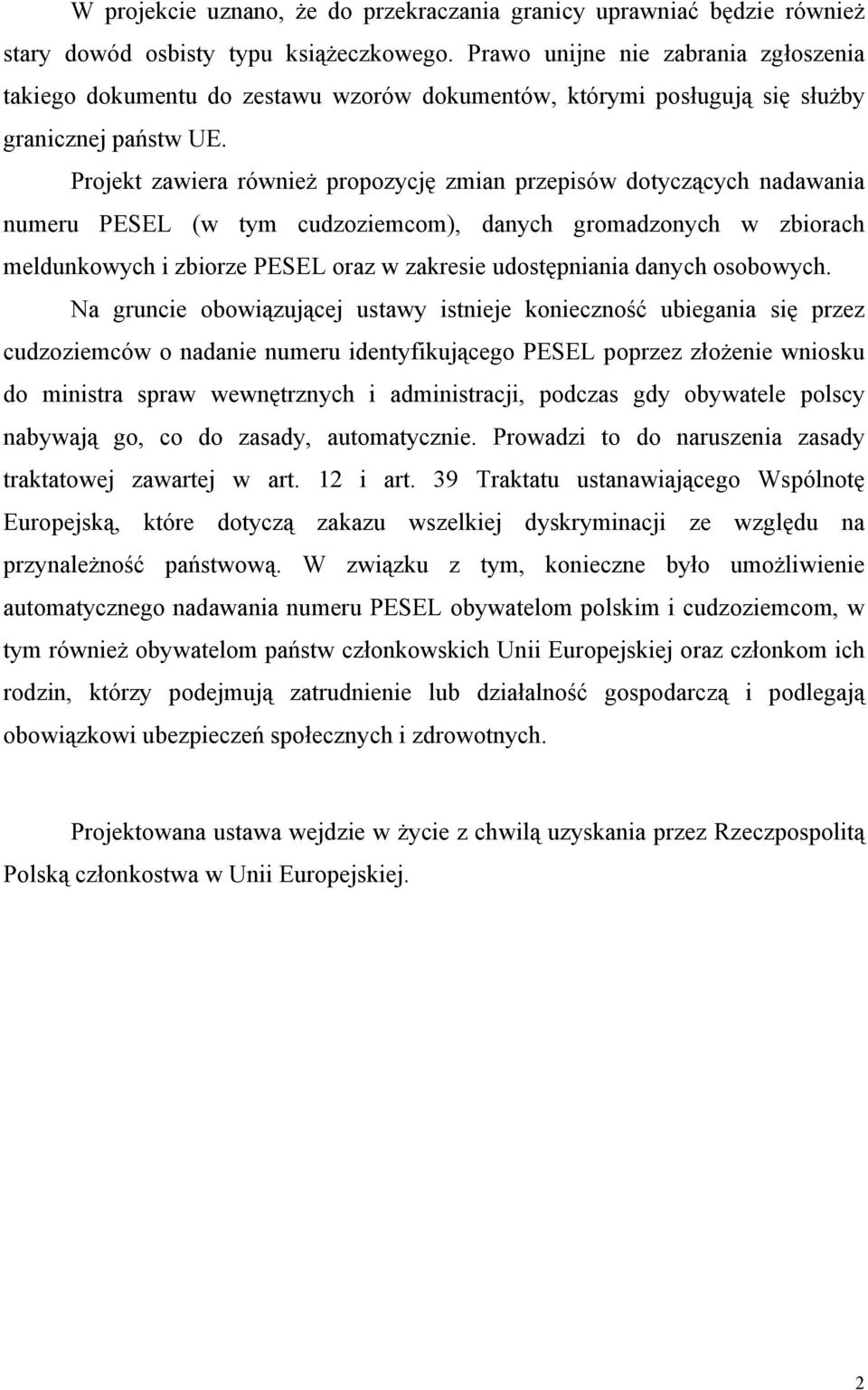 Projekt zawiera również propozycję zmian przepisów dotyczących nadawania numeru PESEL (w tym cudzoziemcom), danych gromadzonych w zbiorach meldunkowych i zbiorze PESEL oraz w zakresie udostępniania