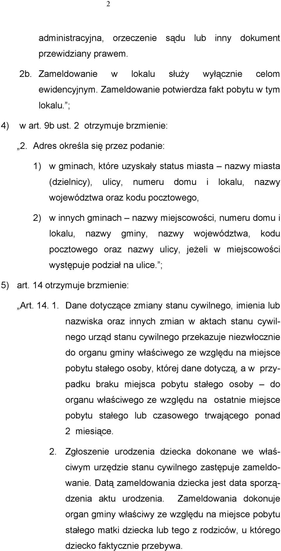 Adres określa się przez podanie: 1) w gminach, które uzyskały status miasta nazwy miasta (dzielnicy), ulicy, numeru domu i lokalu, nazwy województwa oraz kodu pocztowego, 2) w innych gminach nazwy