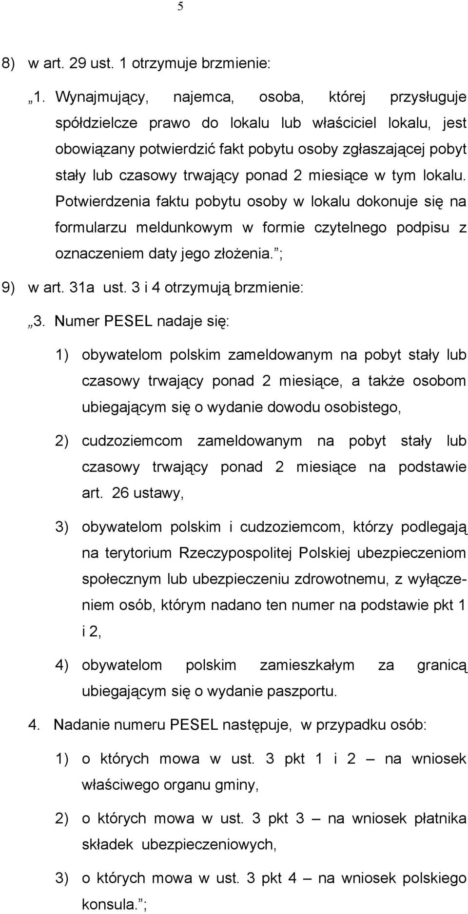 miesiące w tym lokalu. Potwierdzenia faktu pobytu osoby w lokalu dokonuje się na formularzu meldunkowym w formie czytelnego podpisu z oznaczeniem daty jego złożenia. ; 9) w art. 31a ust.