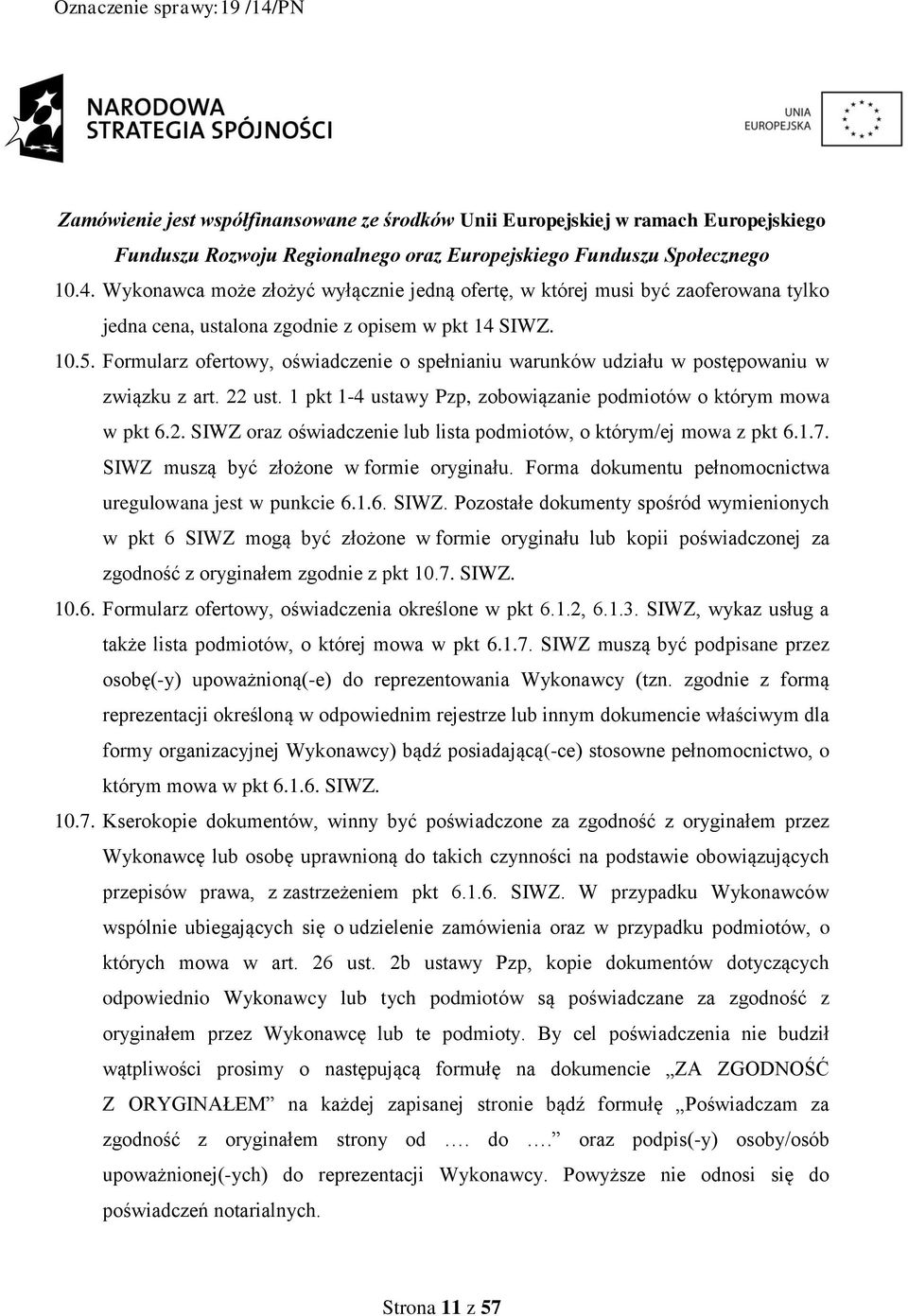 1.7. SIWZ muszą być złożone w formie oryginału. Forma dokumentu pełnomocnictwa uregulowana jest w punkcie 6.1.6. SIWZ. Pozostałe dokumenty spośród wymienionych w pkt 6 SIWZ mogą być złożone w formie oryginału lub kopii poświadczonej za zgodność z oryginałem zgodnie z pkt 10.