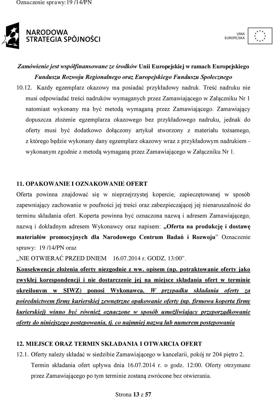 Zamawiający dopuszcza złożenie egzemplarza okazowego bez przykładowego nadruku, jednak do oferty musi być dodatkowo dołączony artykuł stworzony z materiału tożsamego, z którego będzie wykonany dany