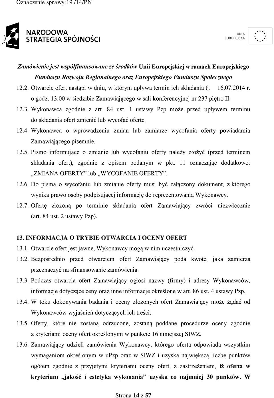 Pismo informujące o zmianie lub wycofaniu oferty należy złożyć (przed terminem składania ofert), zgodnie z opisem podanym w pkt. 11 oznaczając dodatkowo: ZMIANA OFERTY lub WYCOFANIE OFERTY. 12.6.