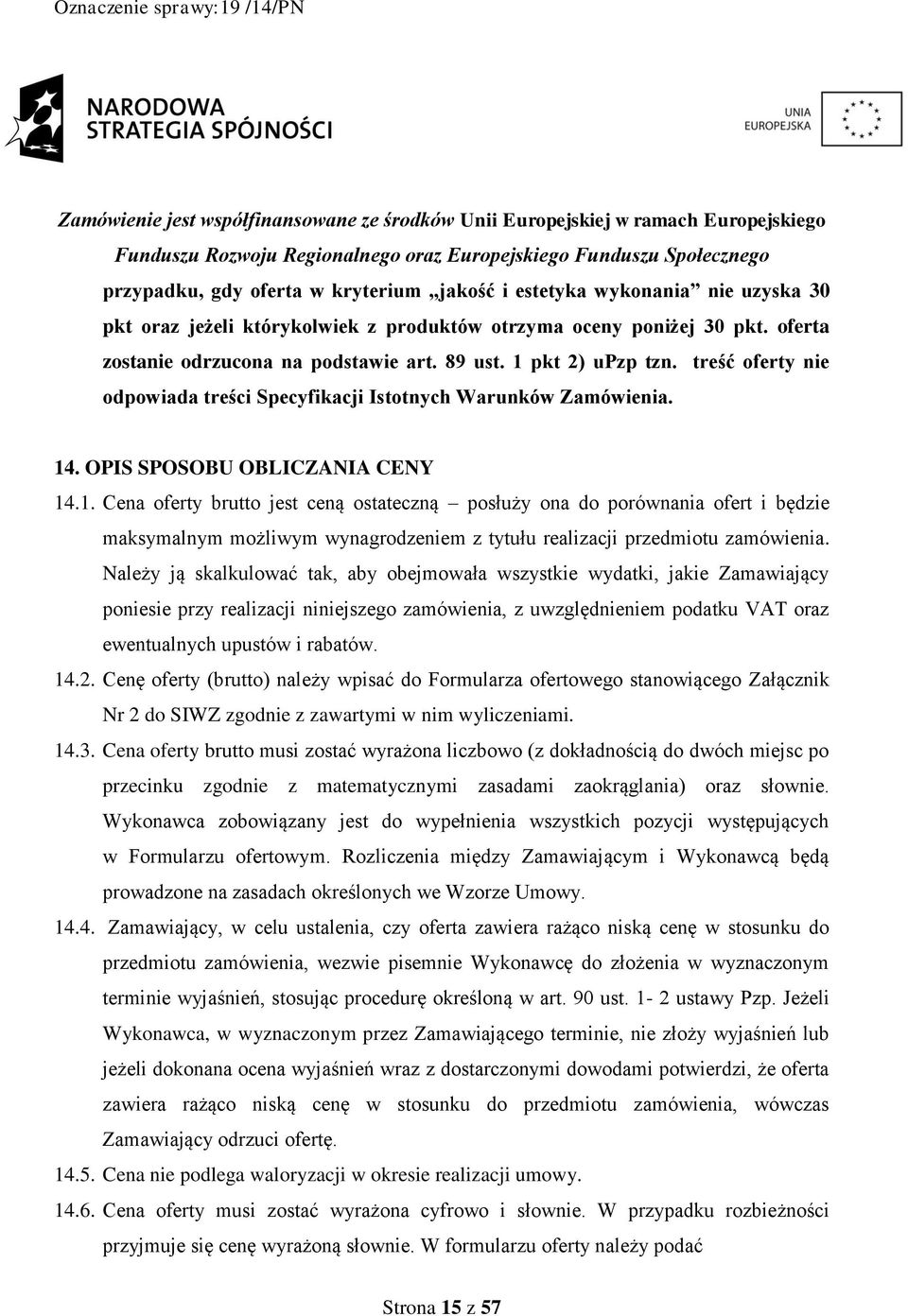 Należy ją skalkulować tak, aby obejmowała wszystkie wydatki, jakie Zamawiający poniesie przy realizacji niniejszego zamówienia, z uwzględnieniem podatku VAT oraz ewentualnych upustów i rabatów. 14.2.