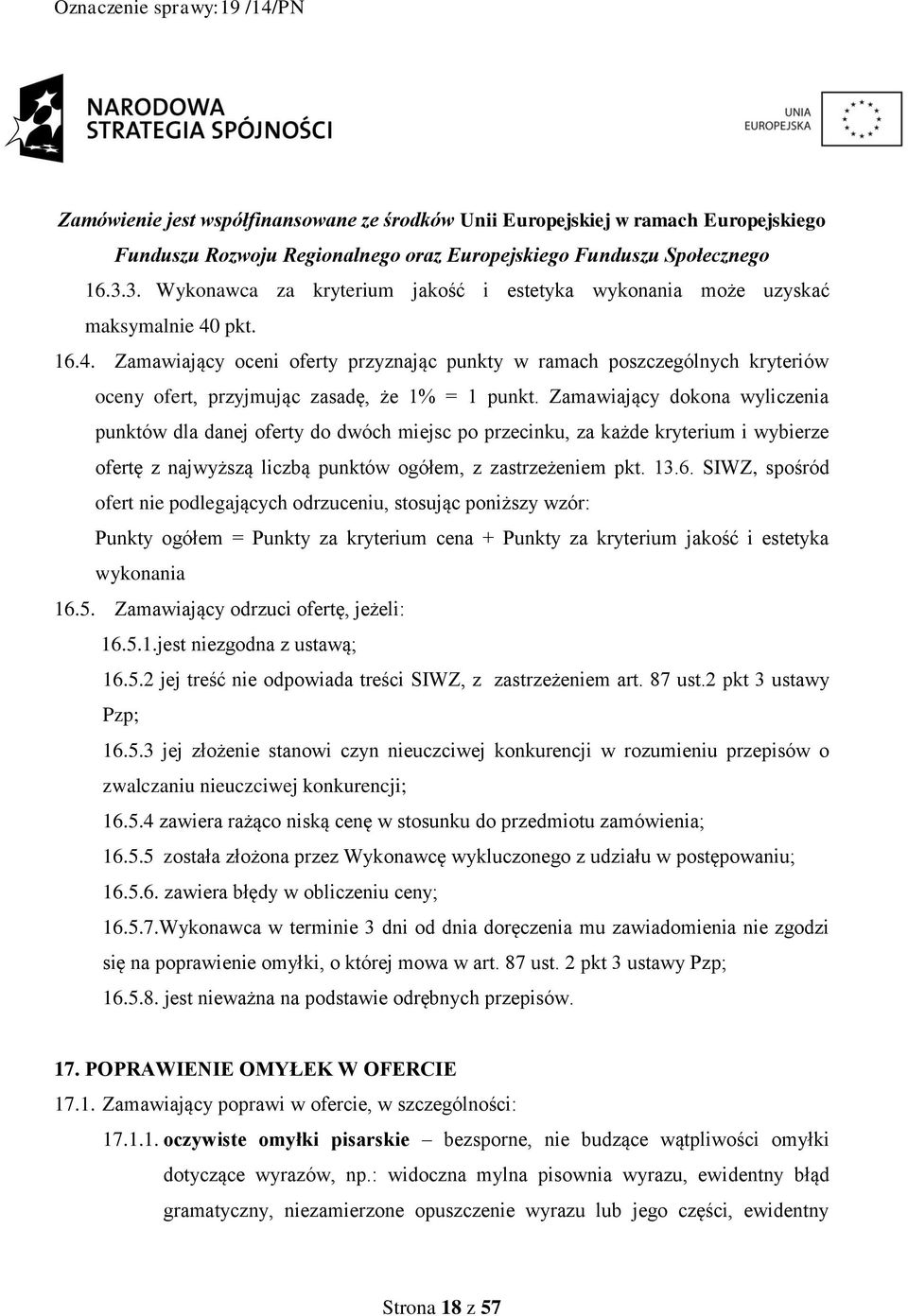 Zamawiający dokona wyliczenia punktów dla danej oferty do dwóch miejsc po przecinku, za każde kryterium i wybierze ofertę z najwyższą liczbą punktów ogółem, z zastrzeżeniem pkt. 13.6.